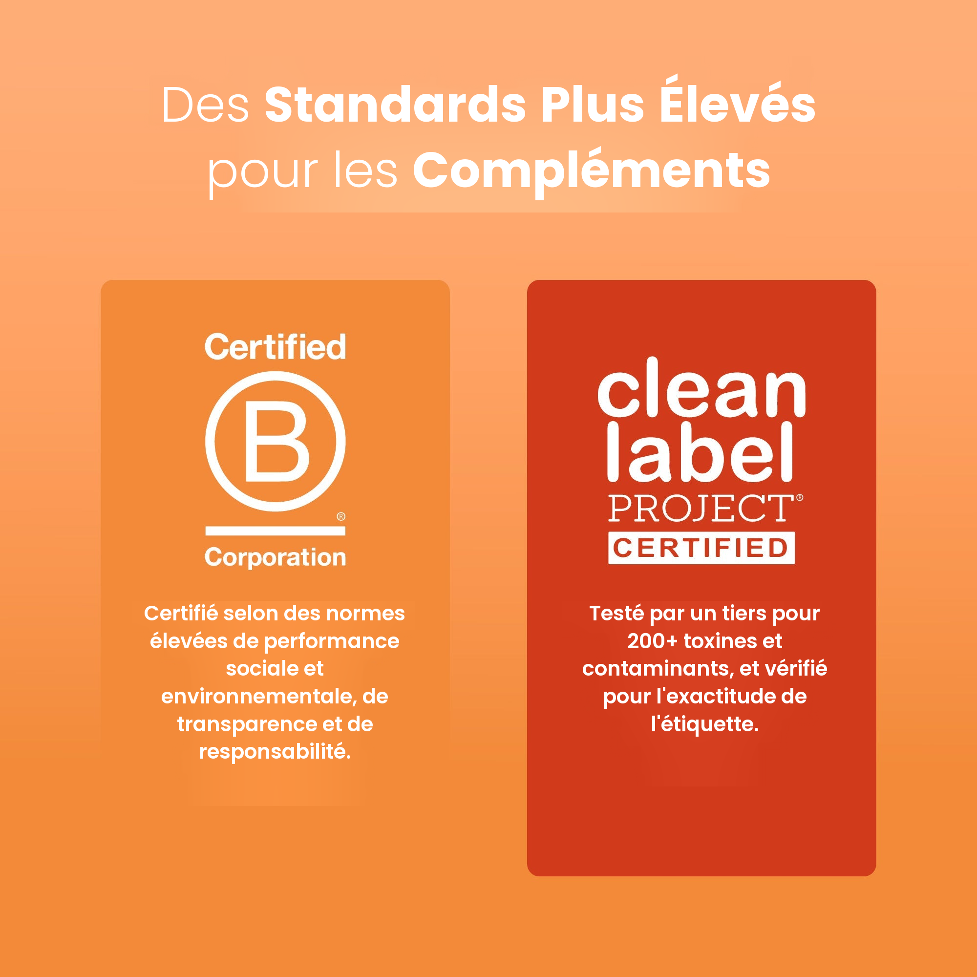 Certified B Corporation et Clean Label Project Certified, testé par un tiers pour 200+ toxines et contaminants