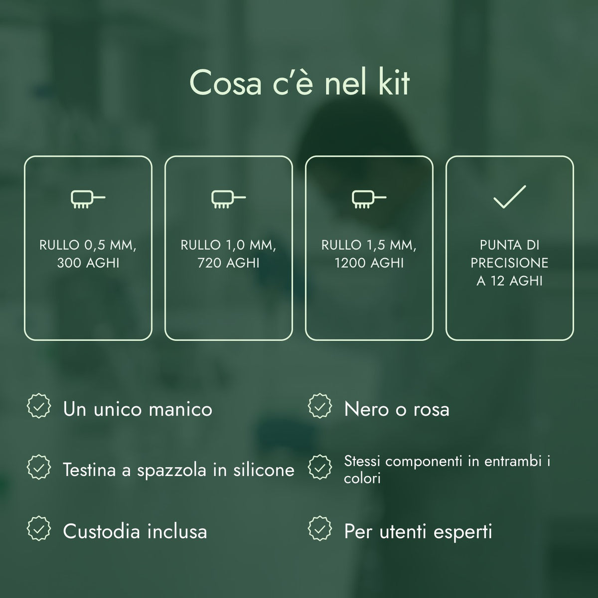Cosa c’è nel kit: Rullo 0,5 mm, 300 aghi, Rullo 1,0 mm, 720 aghi, Rullo 1,5 mm, 1200 aghi, Punta di precisione a 12 aghi