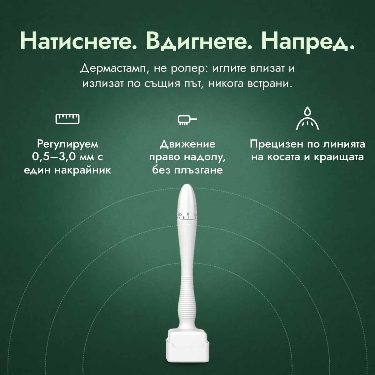 Регулируем дермастамп, 0,5–3,0 мм: Натиснете. Вдигнете. Напред. Регулируем 0,5–3,0 мм с един накрайник, Движение право надолу, без плъзгане, Прецизен по линията на косата и краищата