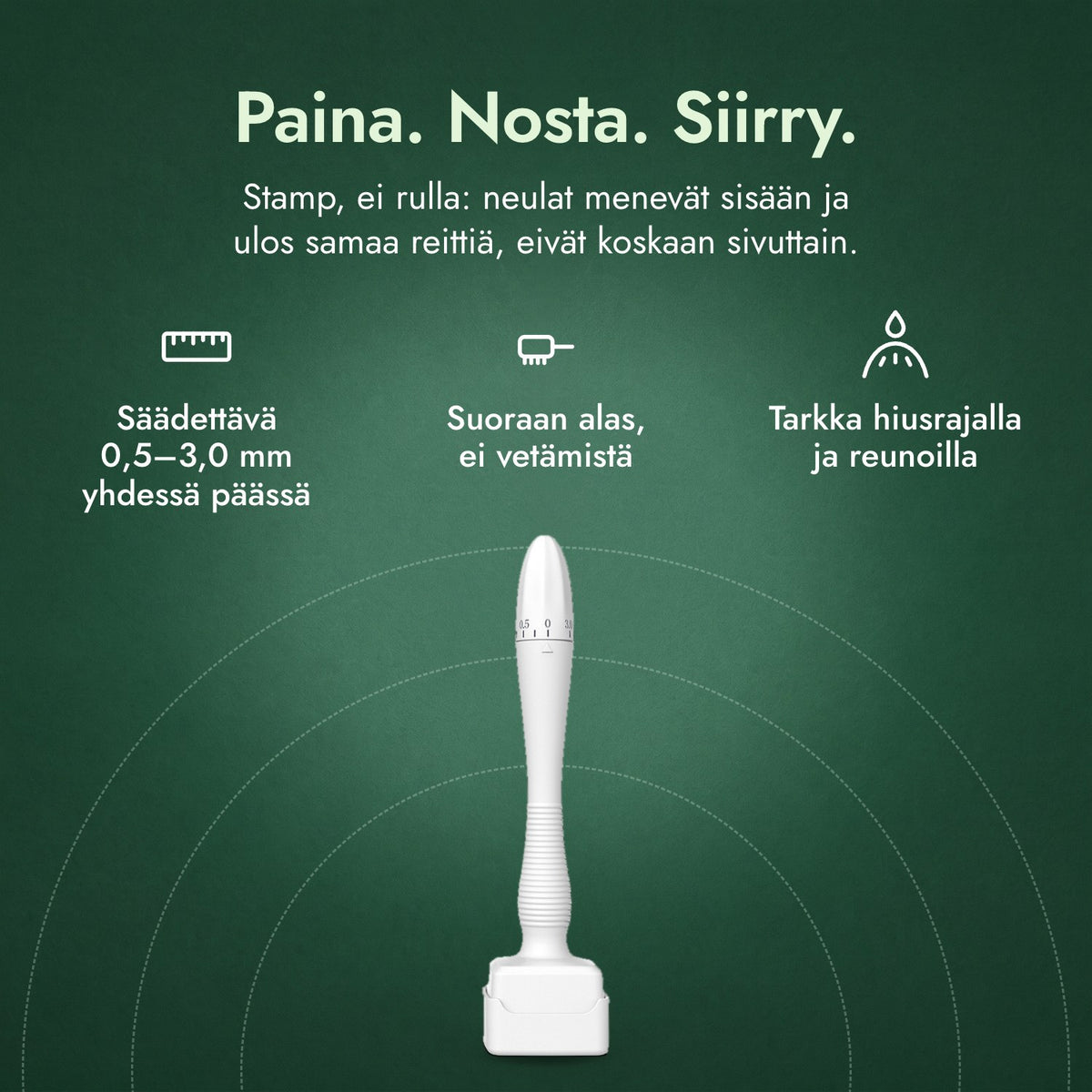 Säädettävä dermastamp, 0,5–3,0 mm: Paina. Nosta. Siirry. Säädettävä 0,5–3,0 mm yhdessä päässä, Suoraan alas, ei vetämistä, Tarkka hiusrajalla ja reunoilla