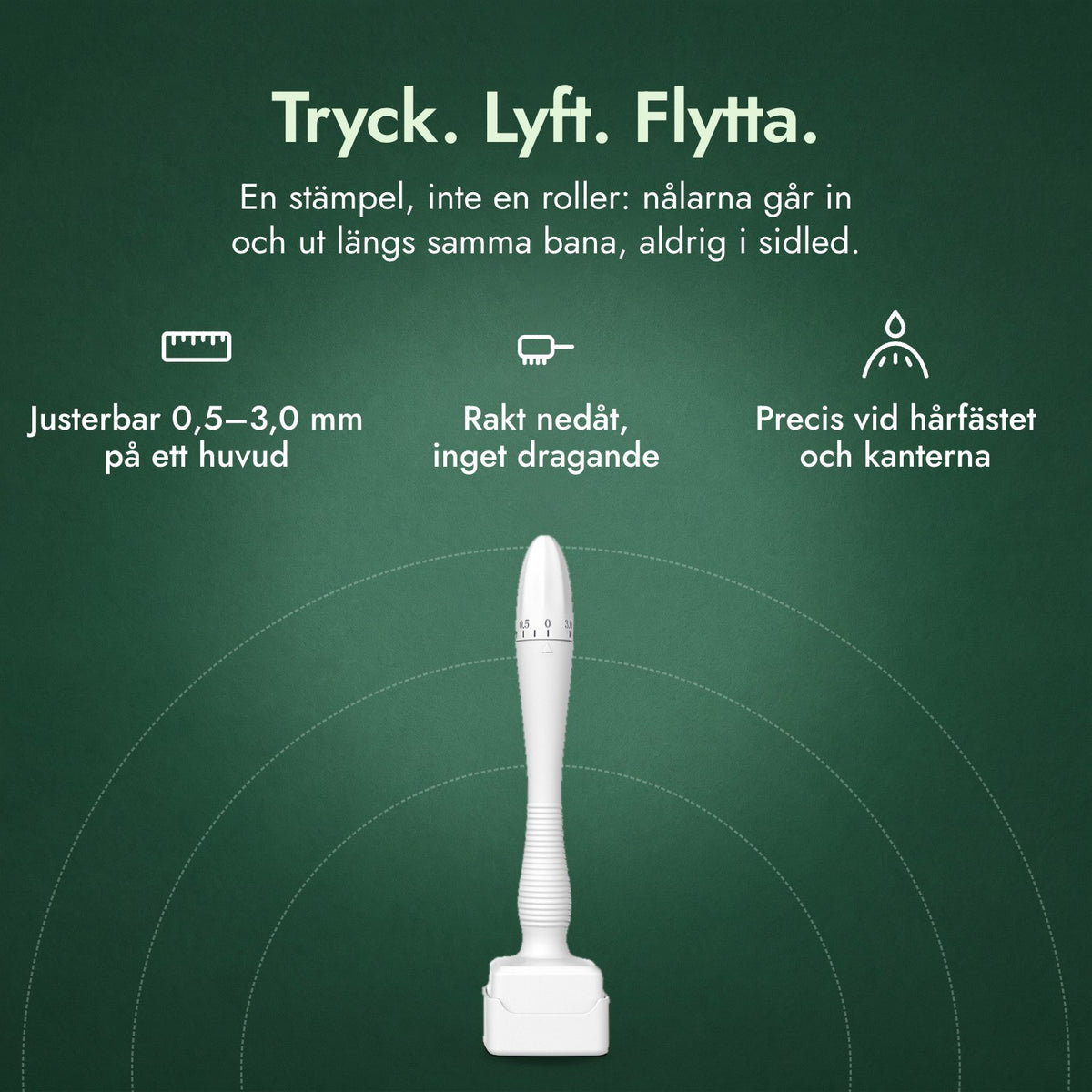 Justerbar dermastamp, 0,5–3,0 mm: Tryck. Lyft. Flytta. Justerbar 0,5–3,0 mm på ett huvud, Rakt nedåt, inget dragande, Precis vid hårfästet och kanterna