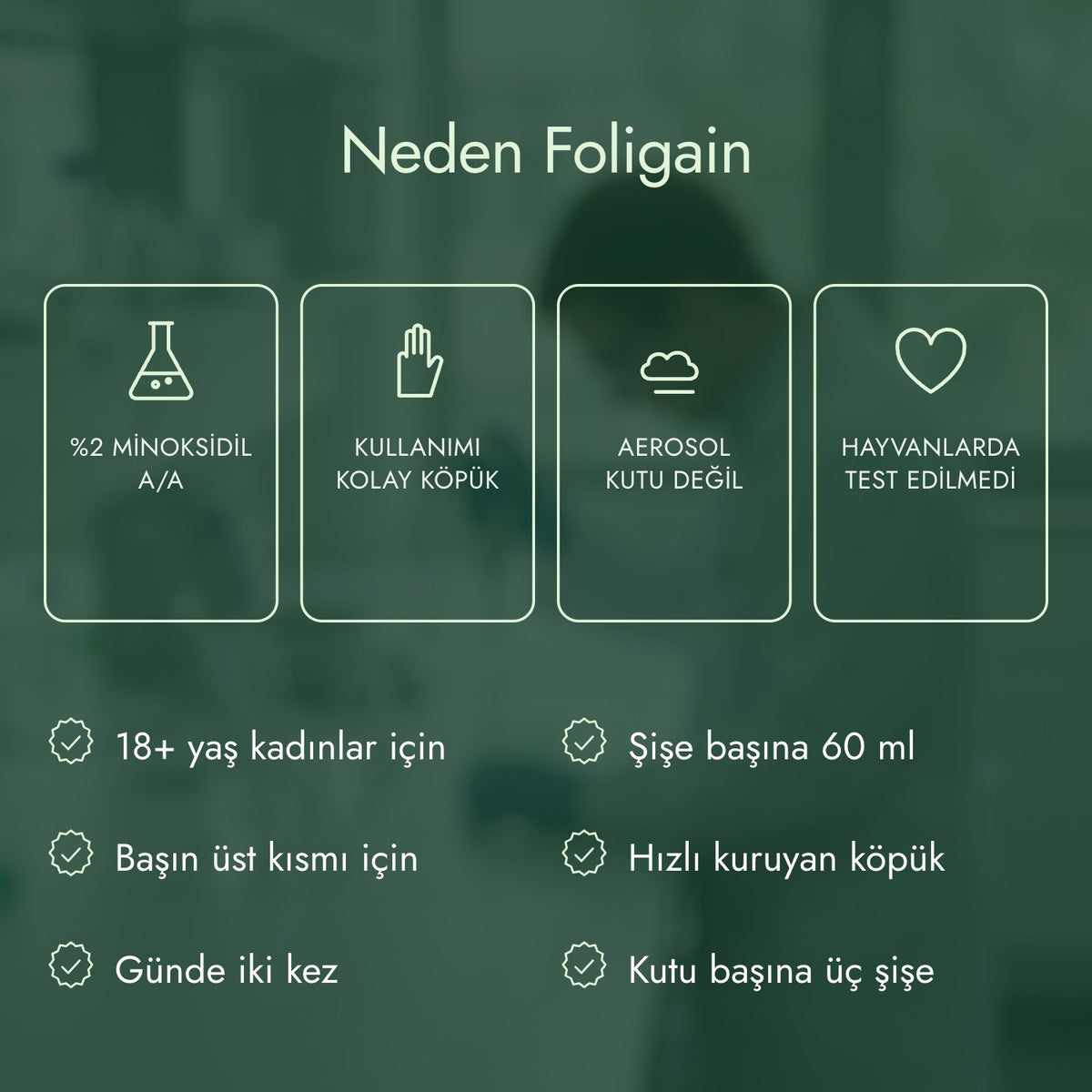 Neden Foligain: %2 minoksidil a/a, Kullanımı kolay köpük, Aerosol kutu değil, Hayvanlarda test edilmedi