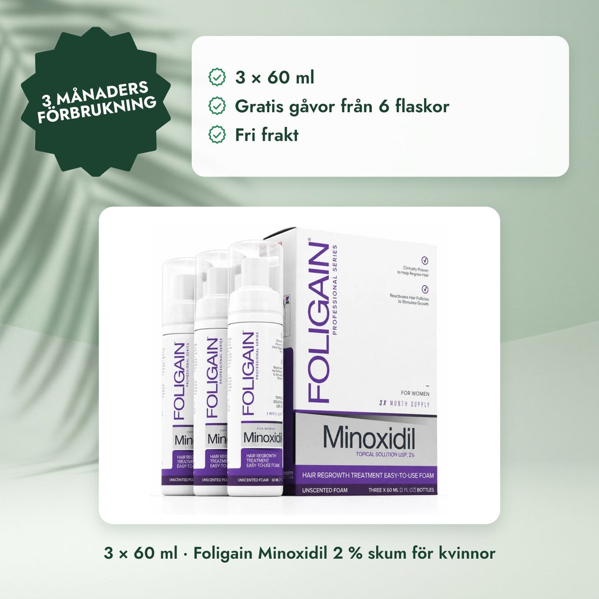 3 × 60 ml · Foligain Minoxidil 2 % skum för kvinnor: 3 månaders förbrukning