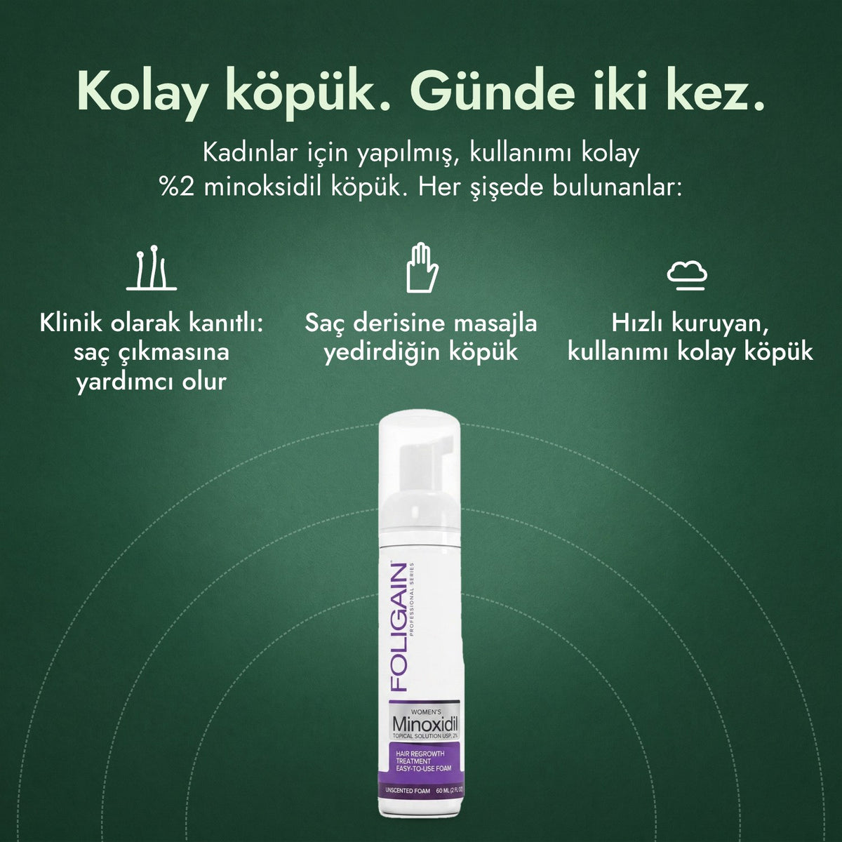 Kadınlar için Foligain %2 Minoksidil Köpük: Kolay köpük. Günde iki kez. Klinik olarak kanıtlı: saç çıkmasına yardımcı olur, Saç derisine masajla yedirdiğin köpük, Hızlı kuruyan, kullanımı kolay köpük
