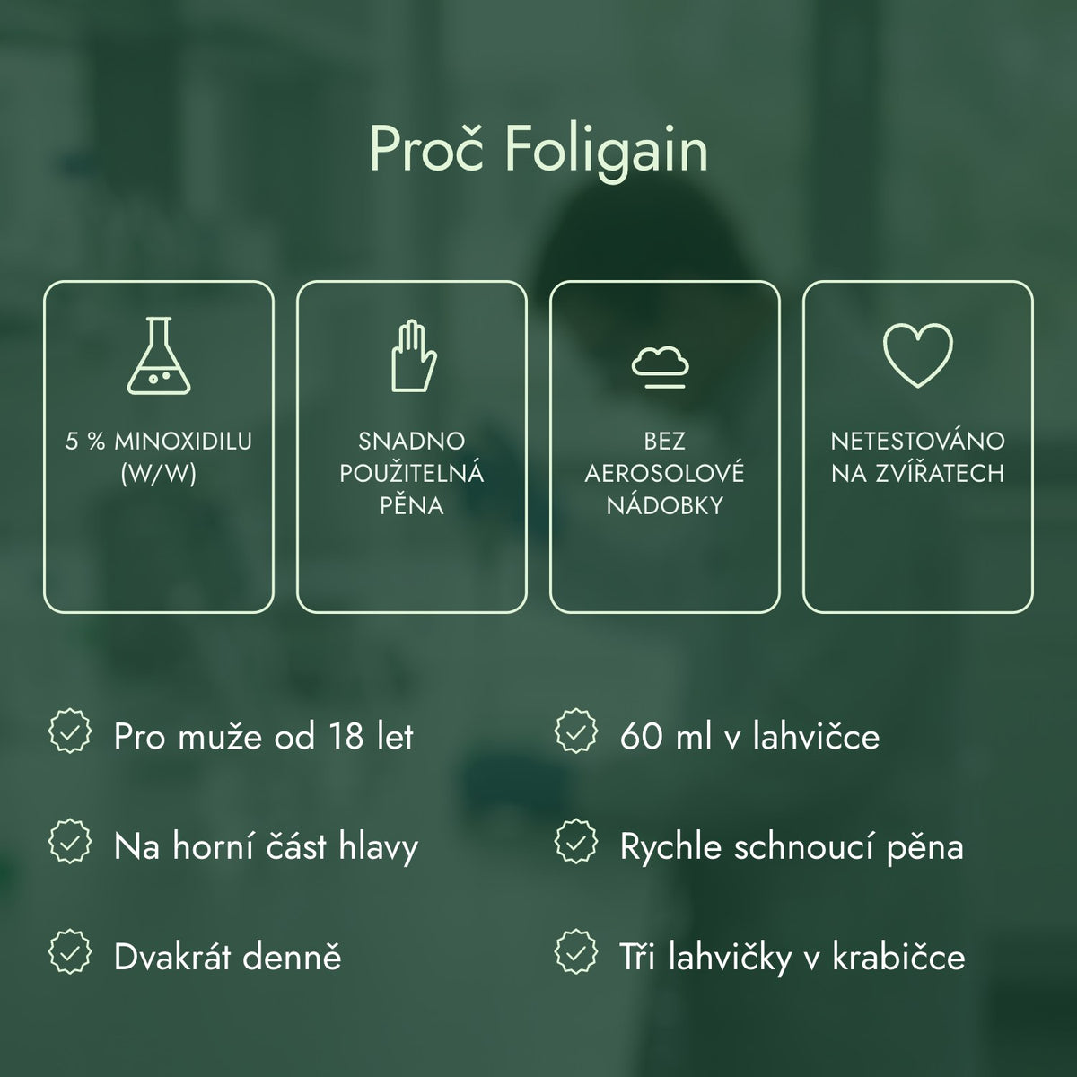 Proč Foligain: 5 % minoxidilu (w/w), Snadno použitelná pěna, Bez aerosolové nádobky, Netestováno na zvířatech