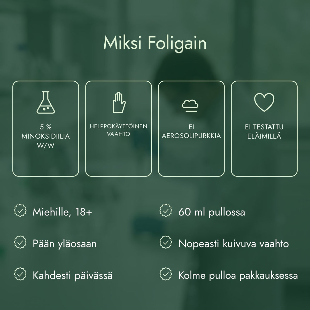 Miksi Foligain: 5 % minoksidiilia w/w, Helppokäyttöinen vaahto, Ei aerosolipurkkia, Ei testattu eläimillä
