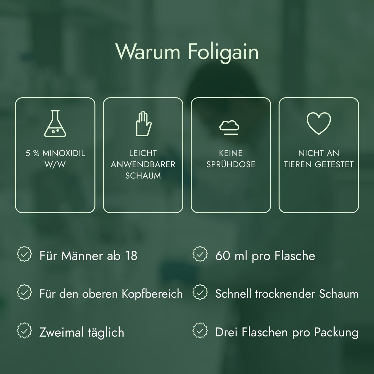 Warum Foligain: 5 % Minoxidil w/w, Leicht anwendbarer Schaum, Keine Sprühdose, Nicht an Tieren getestet
