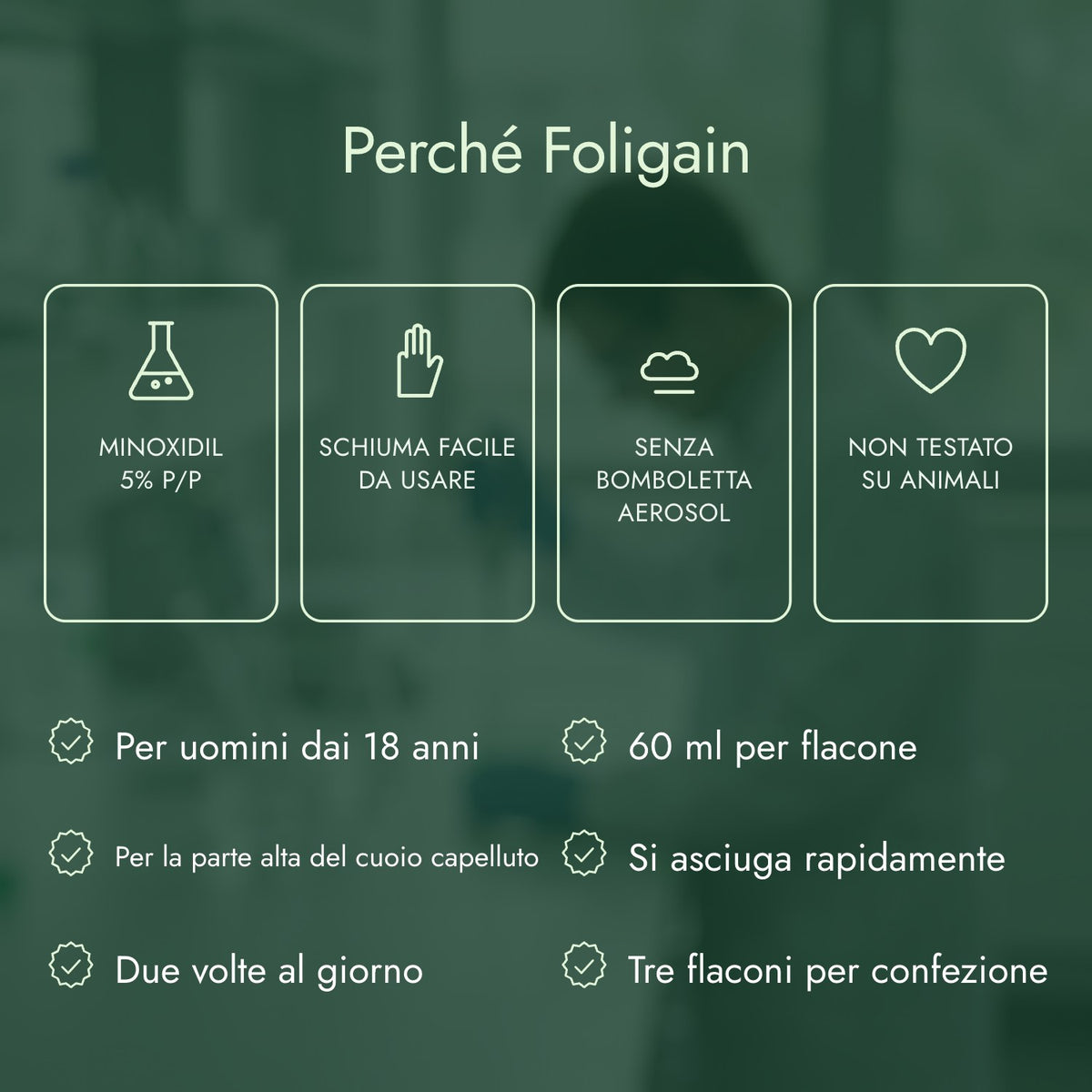 Perché Foligain: Minoxidil 5% p/p, Schiuma facile da usare, Senza bomboletta aerosol, Non testato su animali