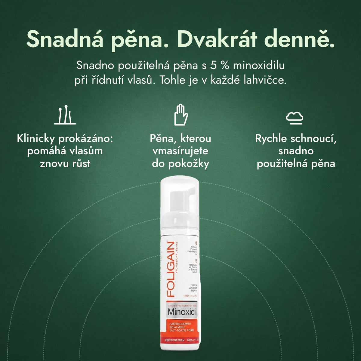 Foligain Minoxidil 5 % pěna pro muže: Snadná pěna. Dvakrát denně. Klinicky prokázáno: pomáhá vlasům znovu růst, Pěna, kterou vmasírujete do pokožky, Rychle schnoucí, snadno použitelná pěna