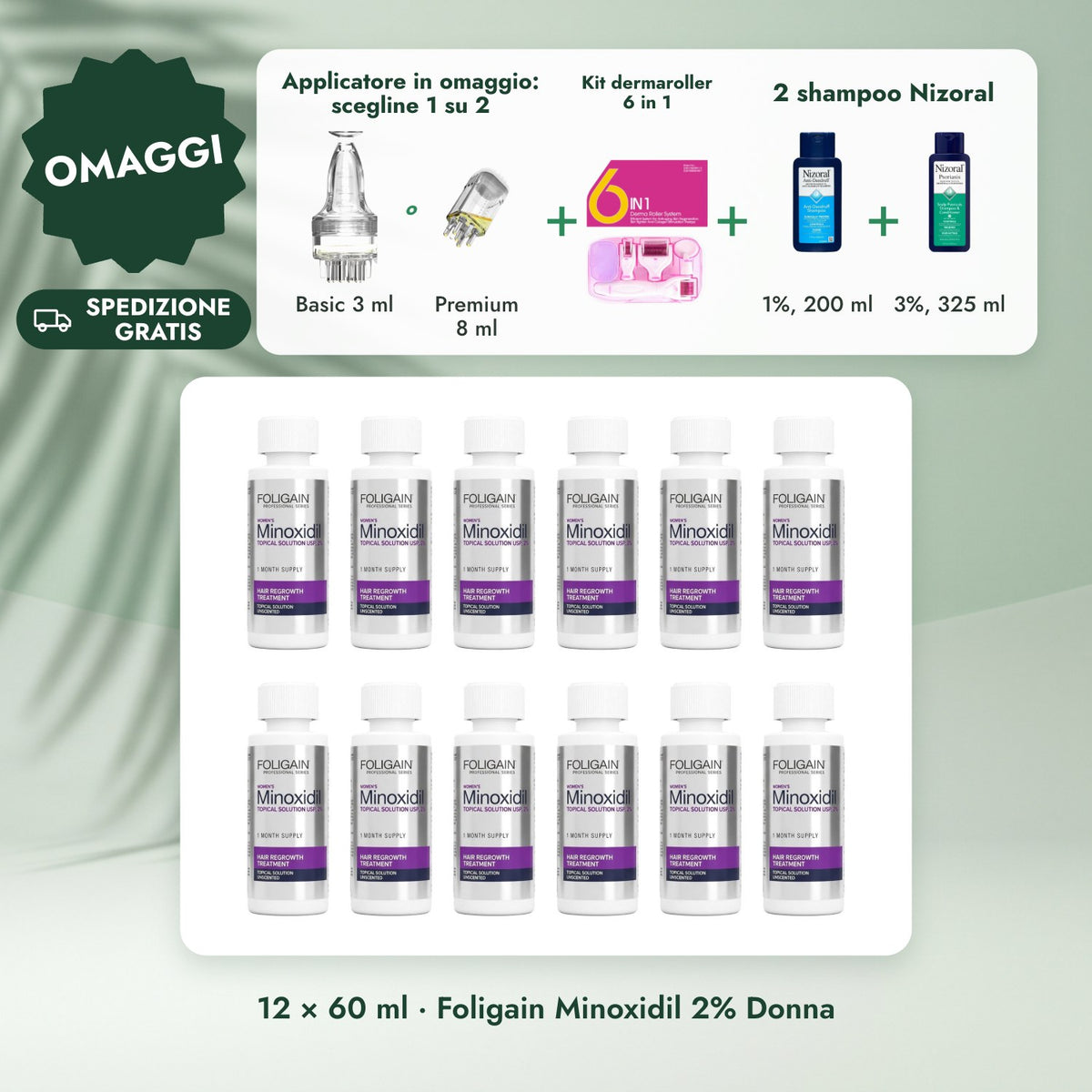 12 × 60 ml · Foligain Minoxidil 2% Donna: Applicatore in omaggio: scegline 1 su 2, Kit dermaroller 6 in 1, 2 shampoo Nizoral