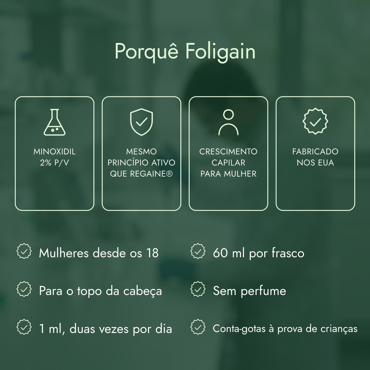 Porquê Foligain: Minoxidil 2% p/v, Mesmo princípio ativo que Regaine®, Crescimento capilar para mulher, Fabricado nos EUA