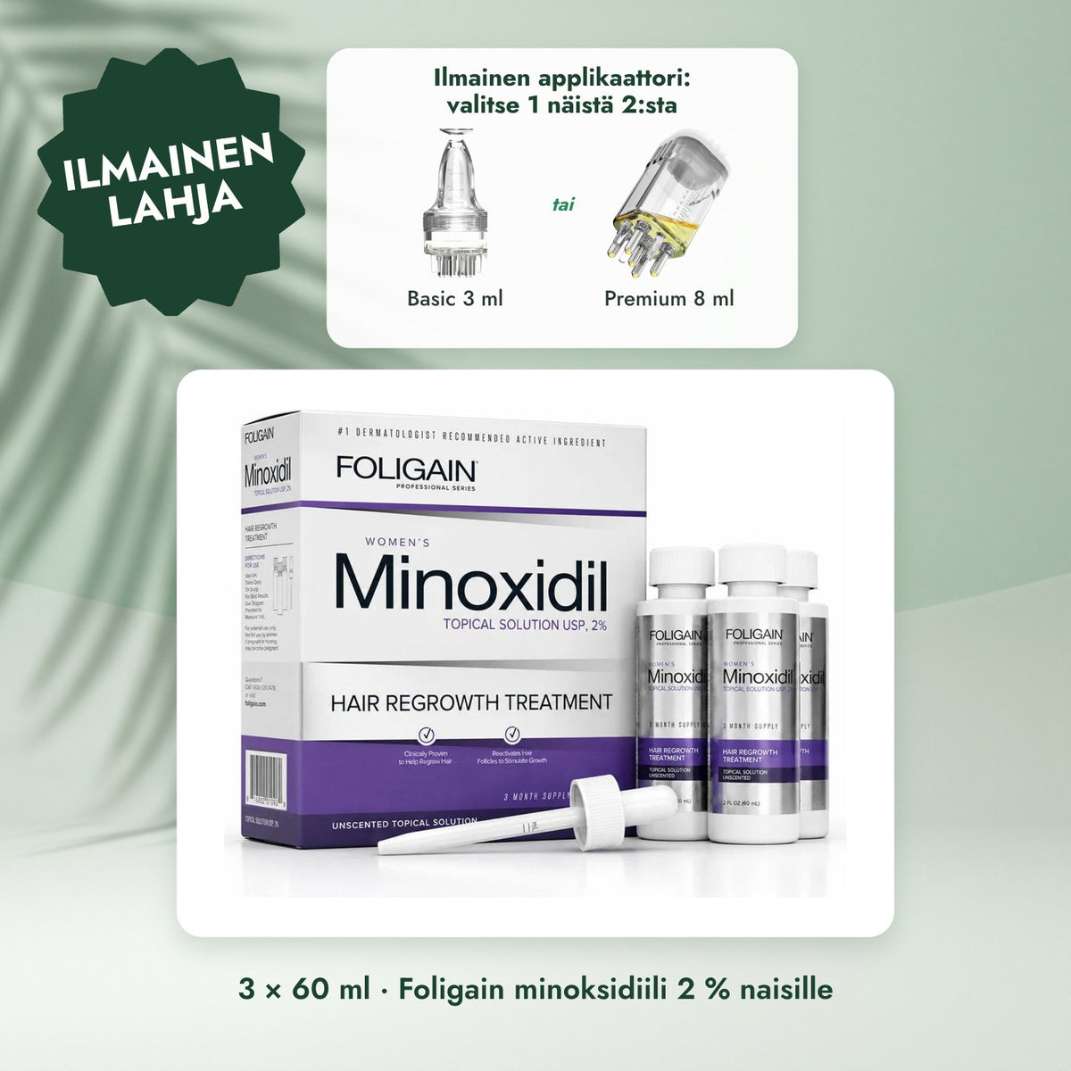 3 × 60 ml · Foligain minoksidiili 2 % naisille: Ilmainen applikaattori: valitse 1 näistä 2:sta