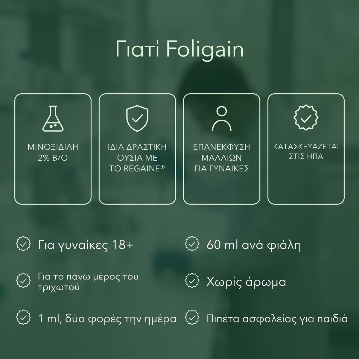 Γιατί Foligain: Μινοξιδίλη 2% β/ο, Ίδια δραστική ουσία με το Regaine®, Επανέκφυση μαλλιών για γυναίκες, Κατασκευάζεται στις ΗΠΑ