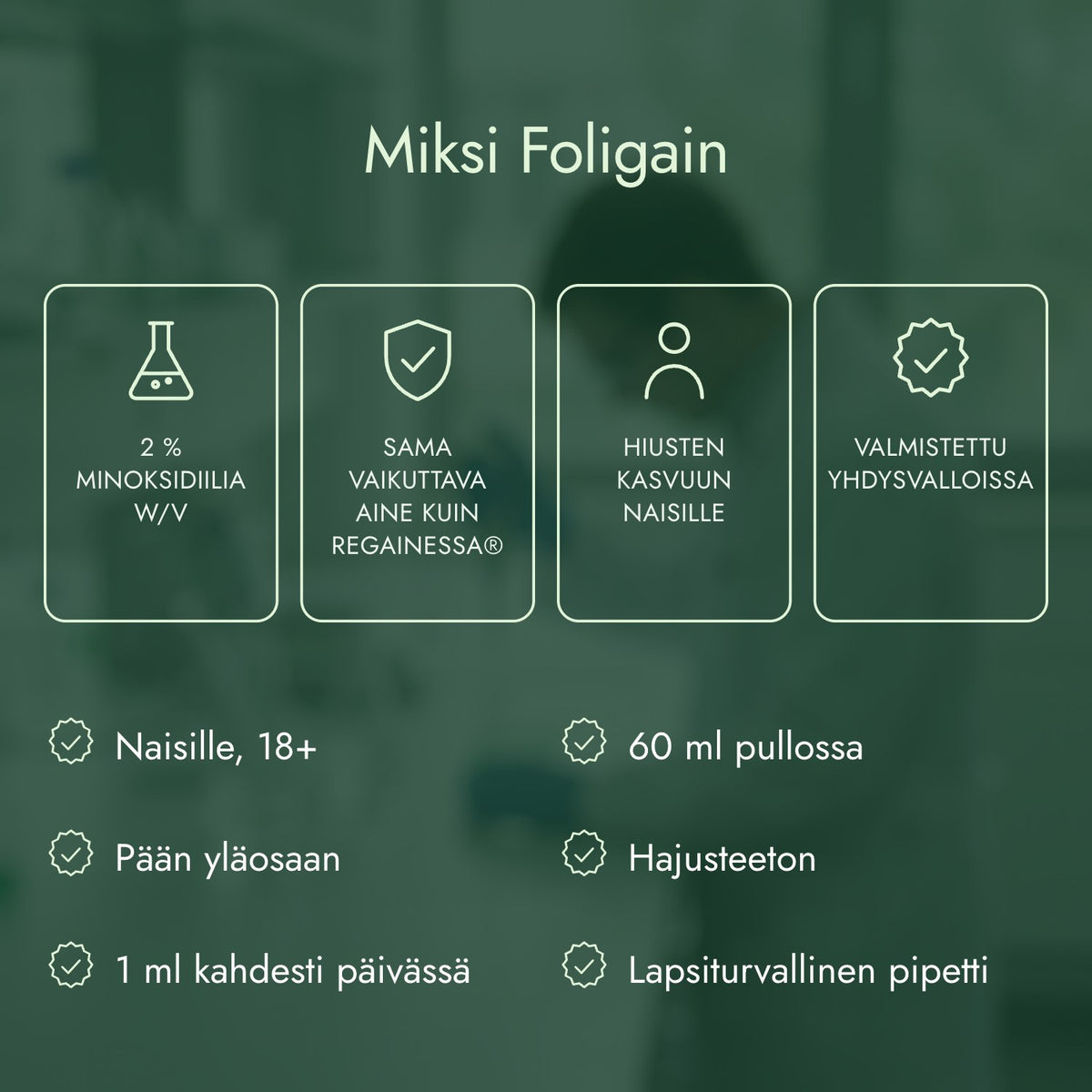 Miksi Foligain: 2 % minoksidiilia w/v, Sama vaikuttava aine kuin Regainessa®, Hiusten kasvuun naisille, Valmistettu Yhdysvalloissa