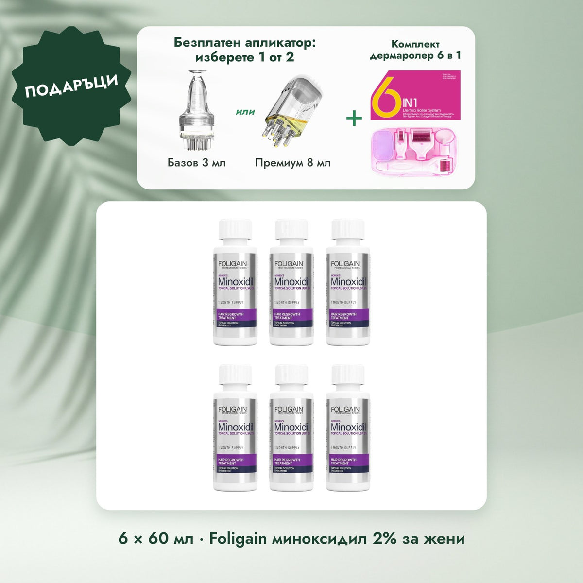 6 × 60 мл · Foligain миноксидил 2% за жени: Безплатен апликатор: изберете 1 от 2, Комплект дермаролер 6 в 1