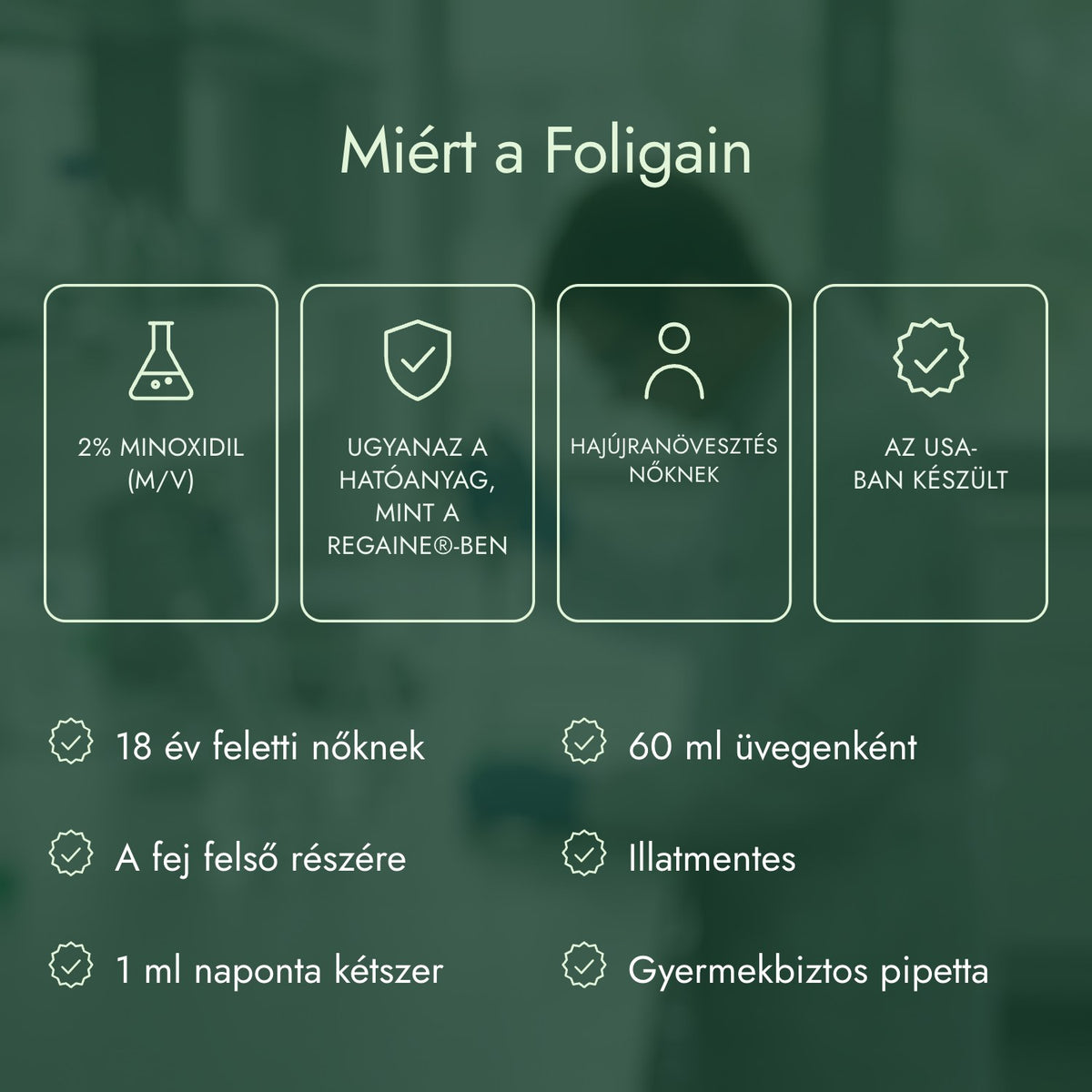 Miért a Foligain: 2% minoxidil (m/v), Ugyanaz a hatóanyag, mint a Regaine®-ben, Hajújranövesztés nőknek, Az USA-ban készült