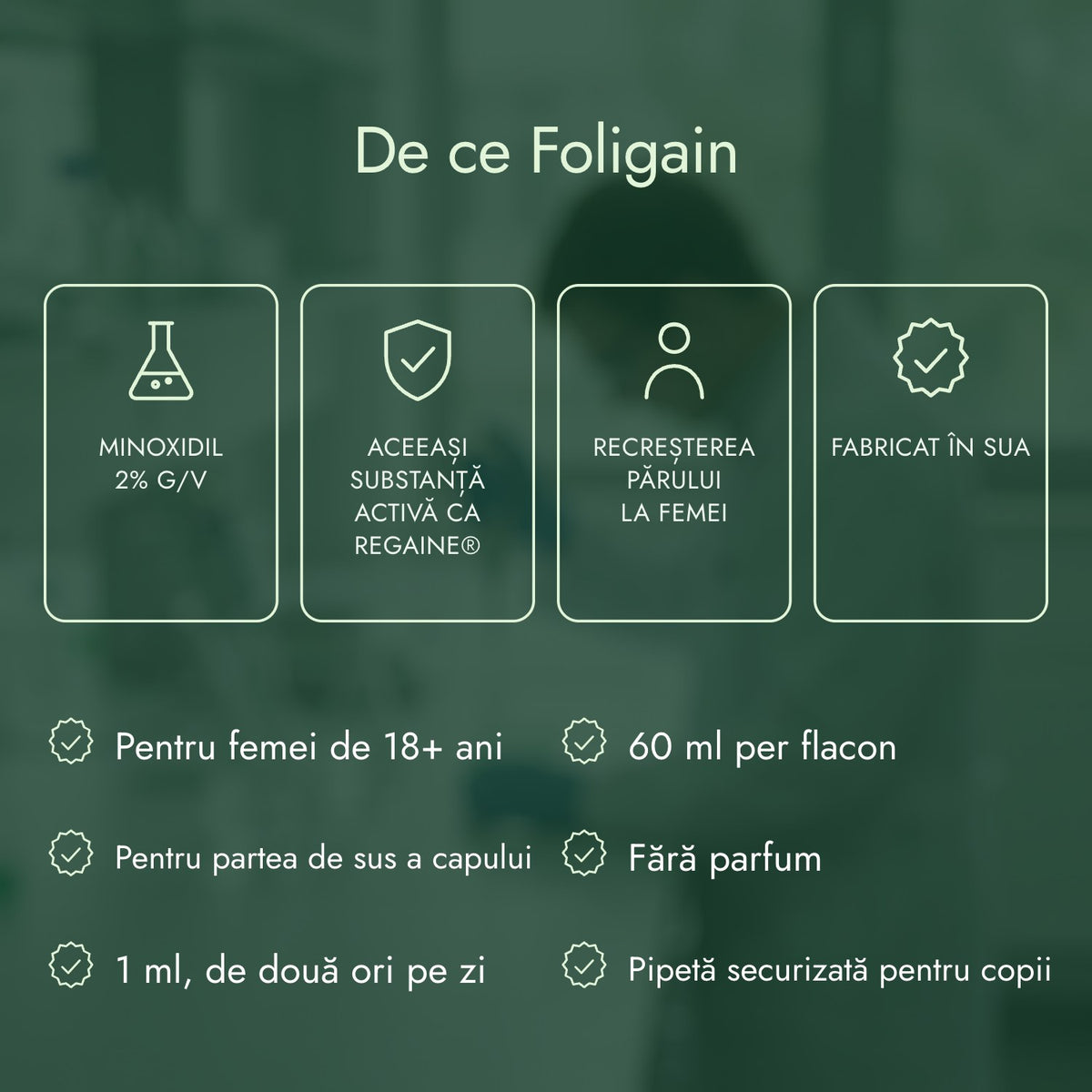 De ce Foligain: Minoxidil 2% g/v, Aceeași substanță activă ca Regaine®, Recreșterea părului la femei, Fabricat în SUA