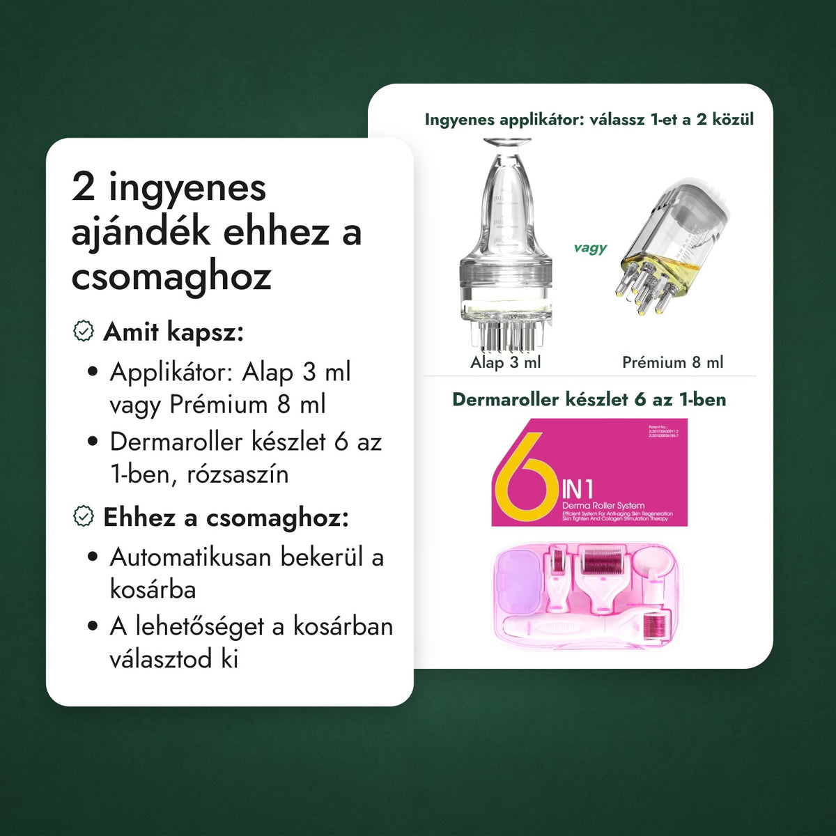 2 ingyenes ajándék ehhez a csomaghoz: Ingyenes applikátor: válassz 1-et a 2 közül, Dermaroller készlet 6 az 1-ben