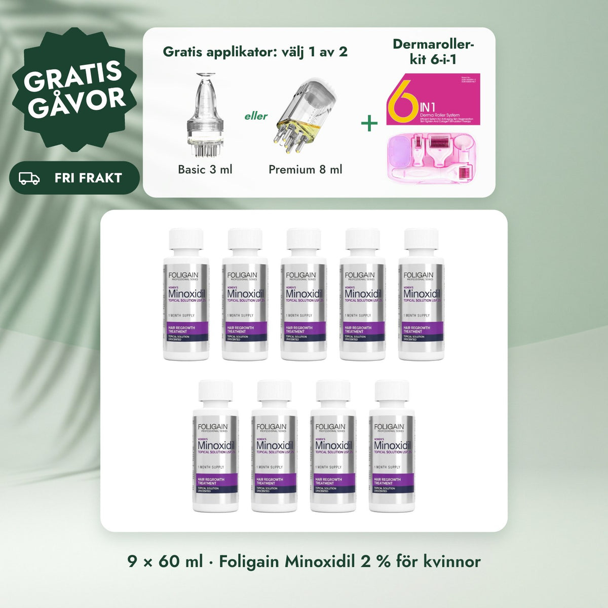 9 × 60 ml · Foligain Minoxidil 2 % för kvinnor: Gratis applikator: välj 1 av 2, Dermaroller-kit 6-i-1