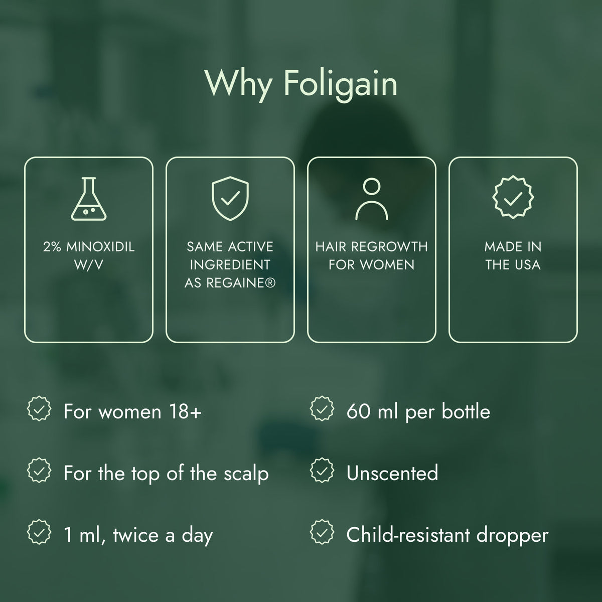 Why Foligain: 2% minoxidil w/v, Same active ingredient as Regaine®, Hair regrowth for women, Made in the USA