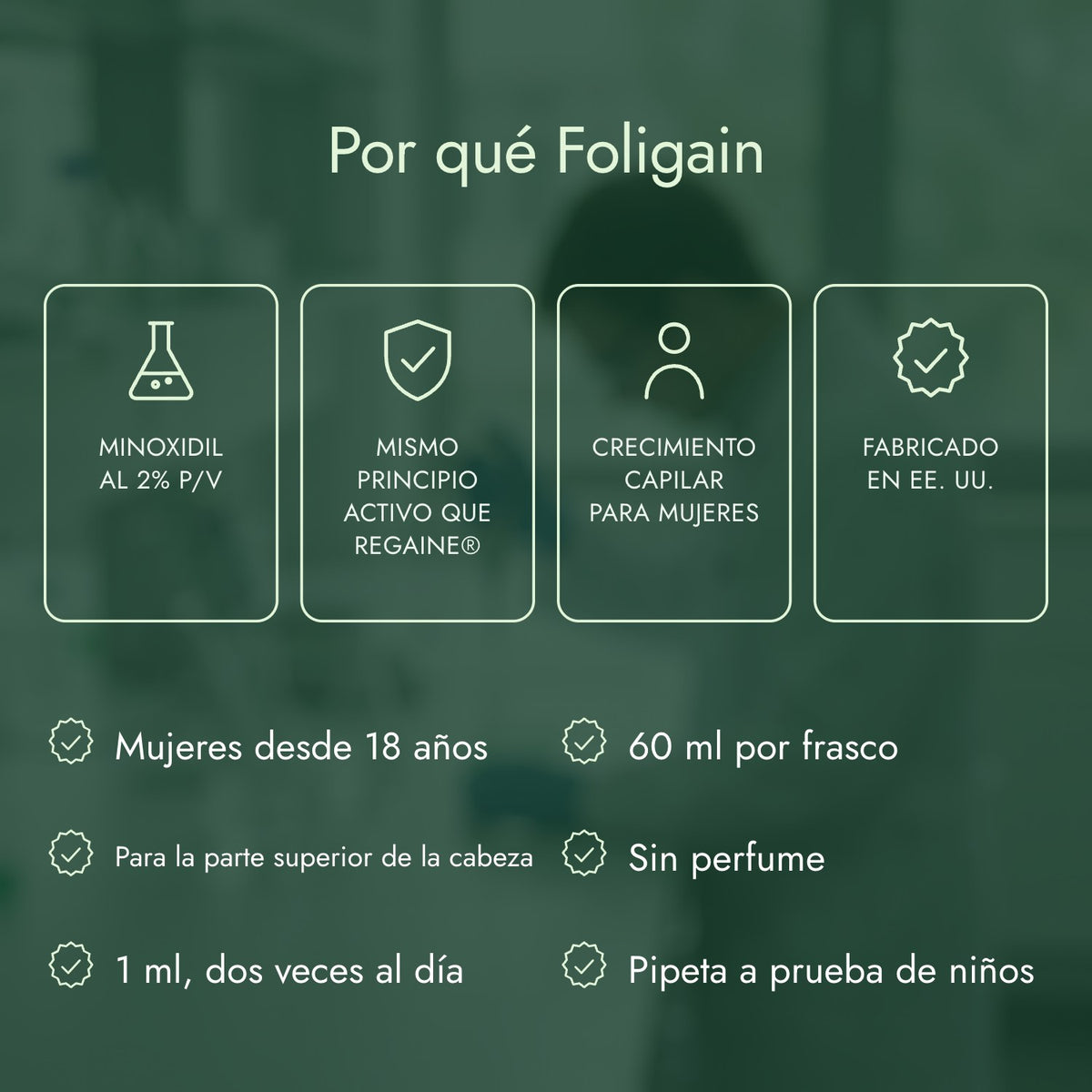 Por qué Foligain: Minoxidil al 2% p/v, Mismo principio activo que Regaine®, Crecimiento capilar para mujeres, Fabricado en EE. UU.