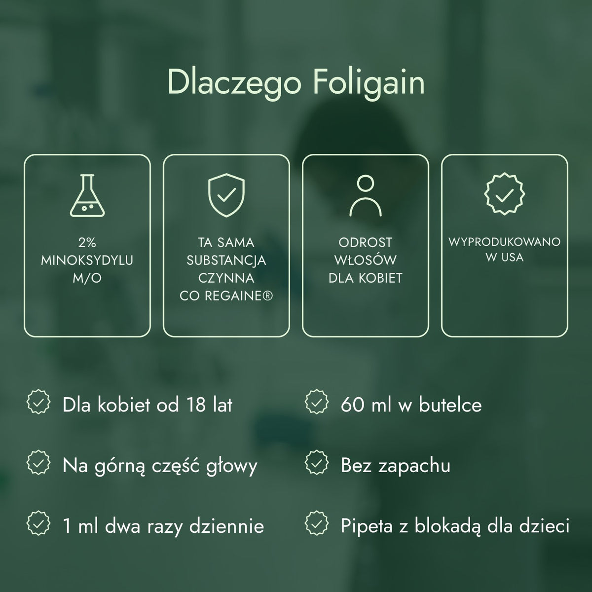 Dlaczego Foligain: 2% minoksydylu m/o, Ta sama substancja czynna co Regaine®, Odrost włosów dla kobiet, Wyprodukowano w USA