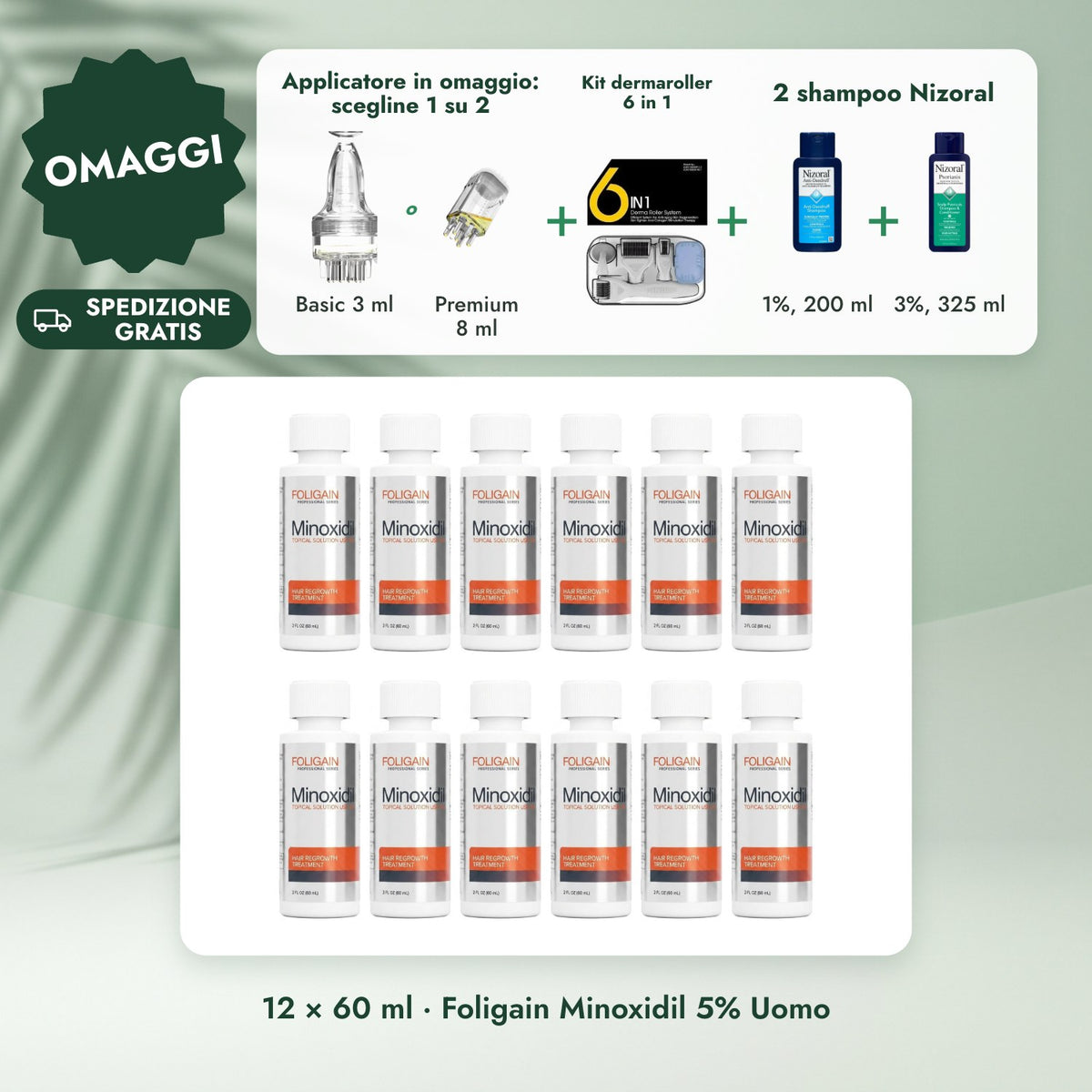 12 × 60 ml · Foligain Minoxidil 5% Uomo: Applicatore in omaggio: scegline 1 su 2, Kit dermaroller 6 in 1, 2 shampoo Nizoral