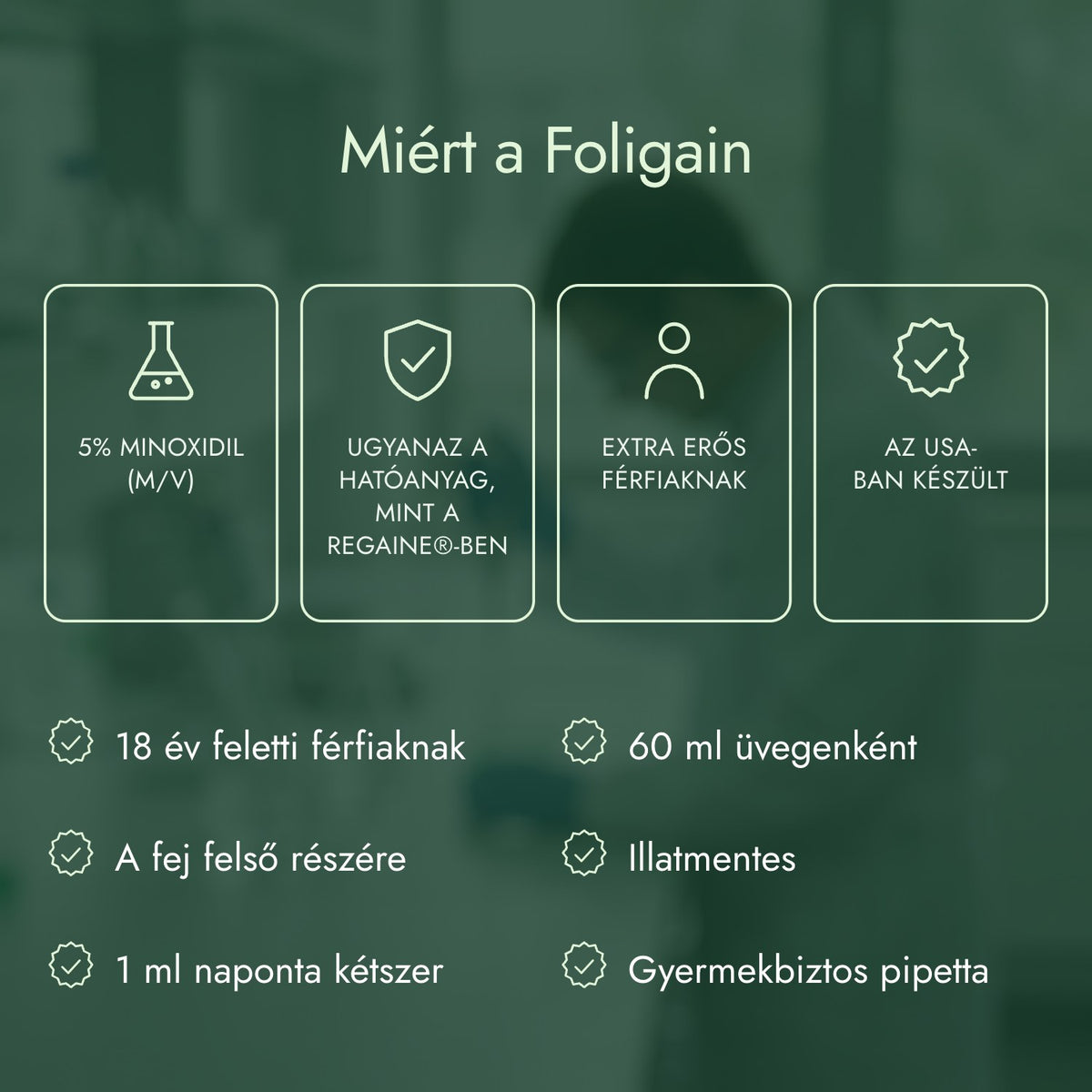 Miért a Foligain: 5% minoxidil (m/v), Ugyanaz a hatóanyag, mint a Regaine®-ben, Extra erős férfiaknak, Az USA-ban készült