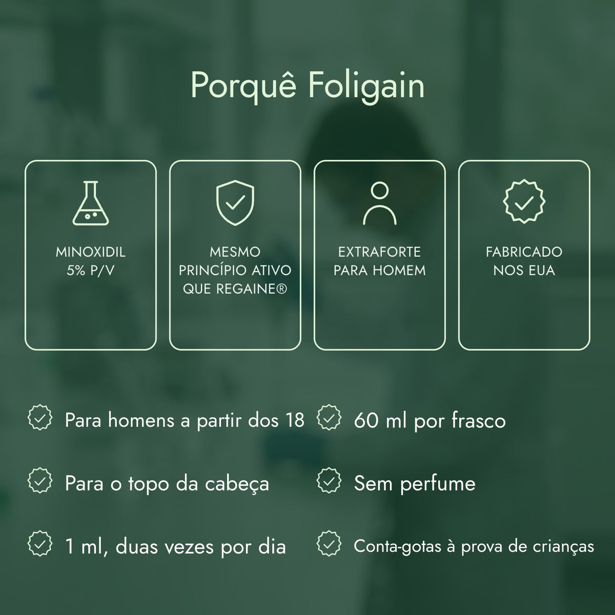 Porquê Foligain: Minoxidil 5% p/v, Mesmo princípio ativo que Regaine®, Extraforte para homem, Fabricado nos EUA