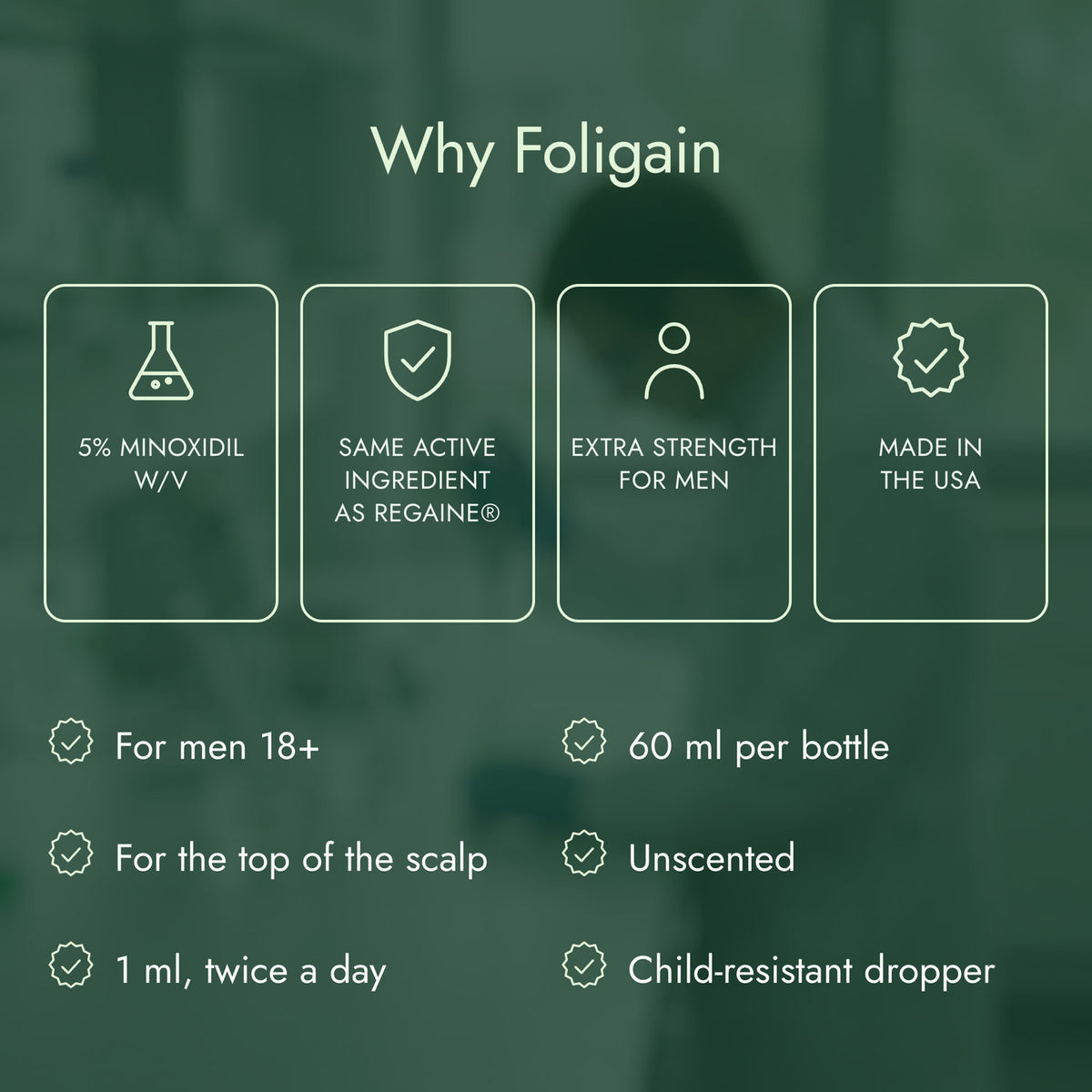 Why Foligain: 5% minoxidil w/v, Same active ingredient as Regaine®, Extra strength for men, Made in the USA