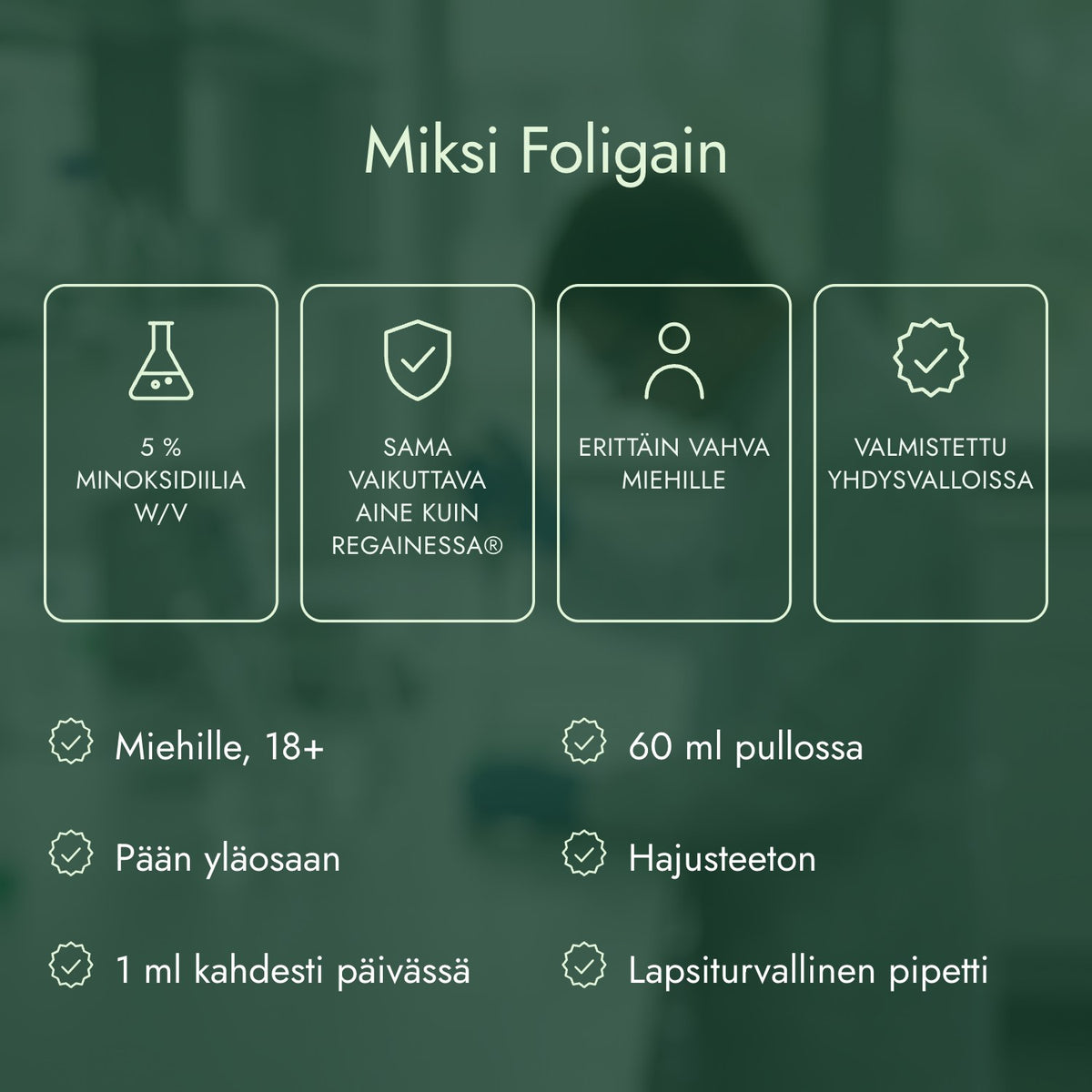 Miksi Foligain: 5 % minoksidiilia w/v, Sama vaikuttava aine kuin Regainessa®, Erittäin vahva miehille, Valmistettu Yhdysvalloissa