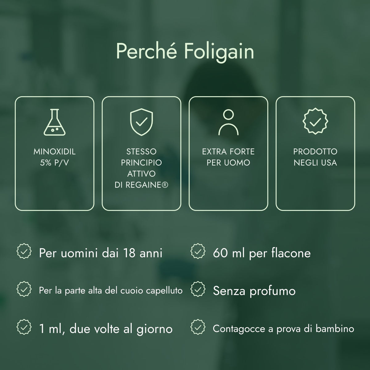 Perché Foligain: Minoxidil 5% p/v, Stesso principio attivo di Regaine®, Extra forte per uomo, Prodotto negli USA