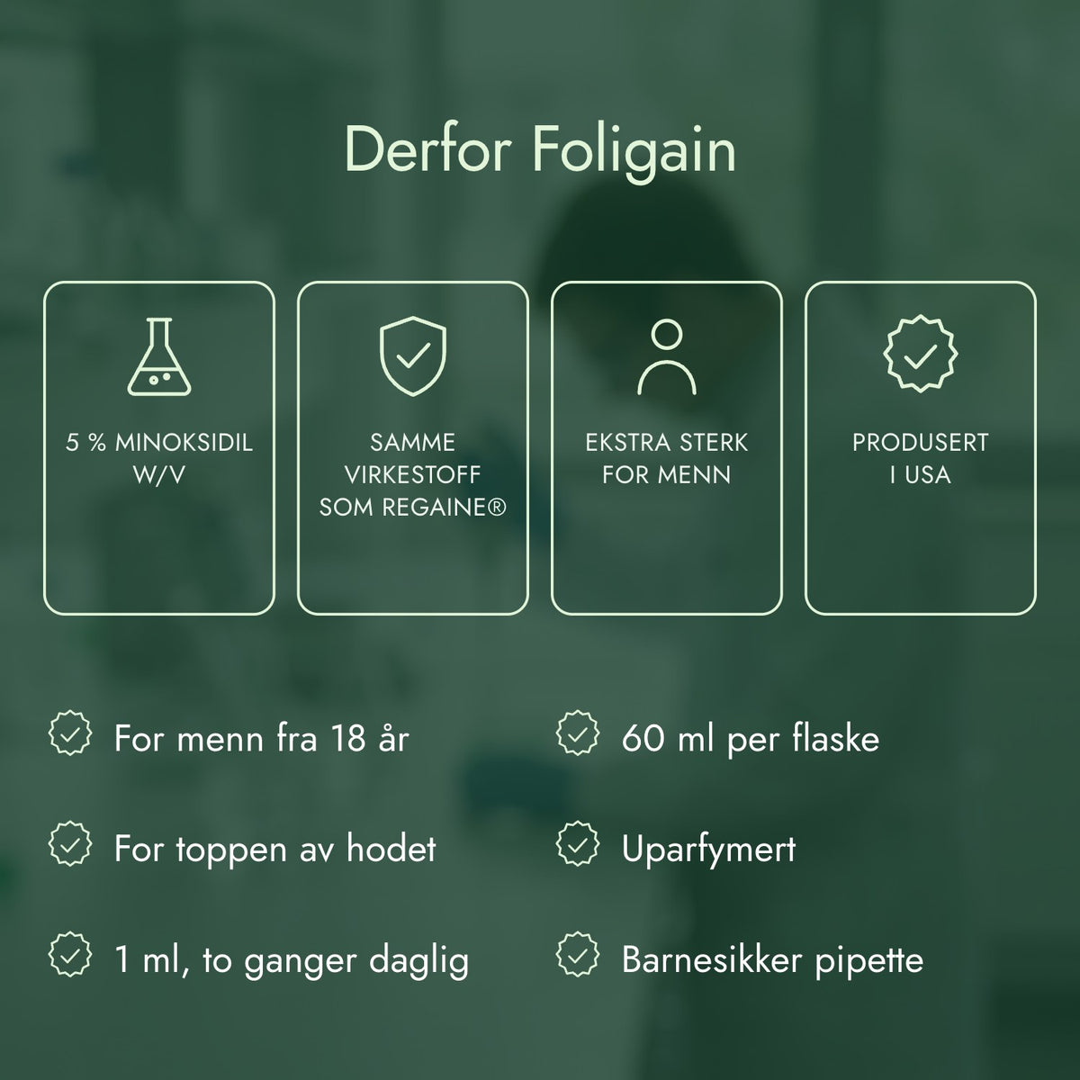 Derfor Foligain: 5 % minoksidil w/v, Samme virkestoff som Regaine®, Ekstra sterk for menn, Produsert i USA