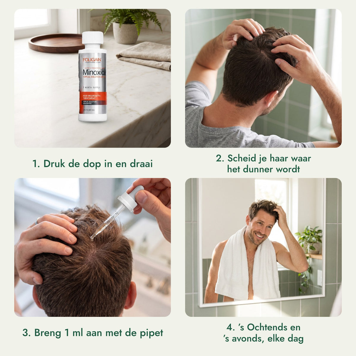 Foligain Minoxidil 5% voor mannen: Druk de dop in en draai, Scheid je haar waar het dunner wordt, Breng 1 ml aan met de pipet, ’s Ochtends en ’s avonds, elke dag