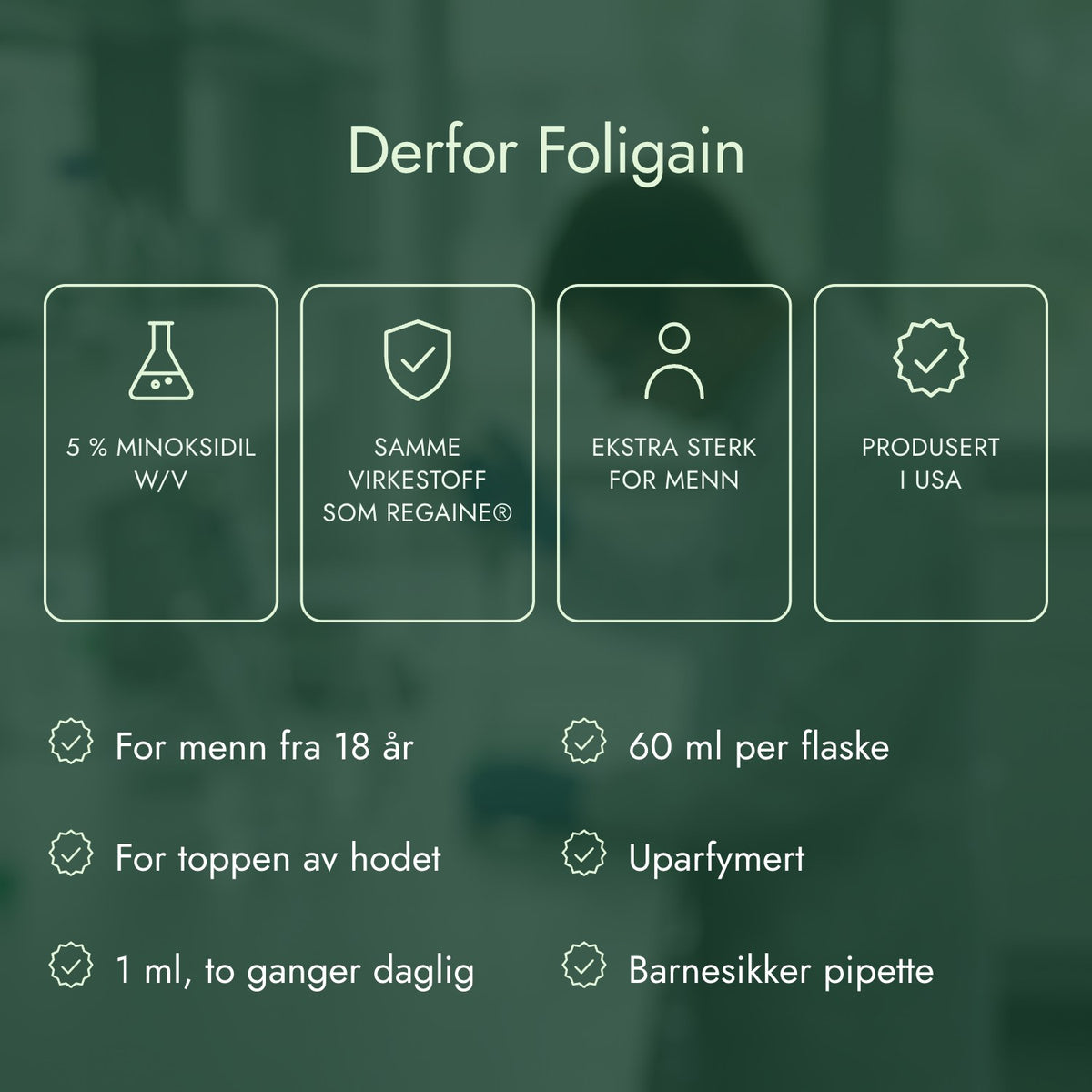 Derfor Foligain: 5 % minoksidil w/v, Samme virkestoff som Regaine®, Ekstra sterk for menn, Produsert i USA