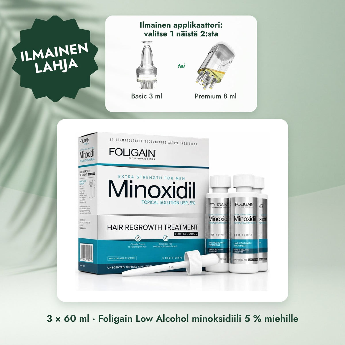 3 × 60 ml · Foligain Low Alcohol minoksidiili 5 % miehille: Ilmainen applikaattori: valitse 1 näistä 2:sta