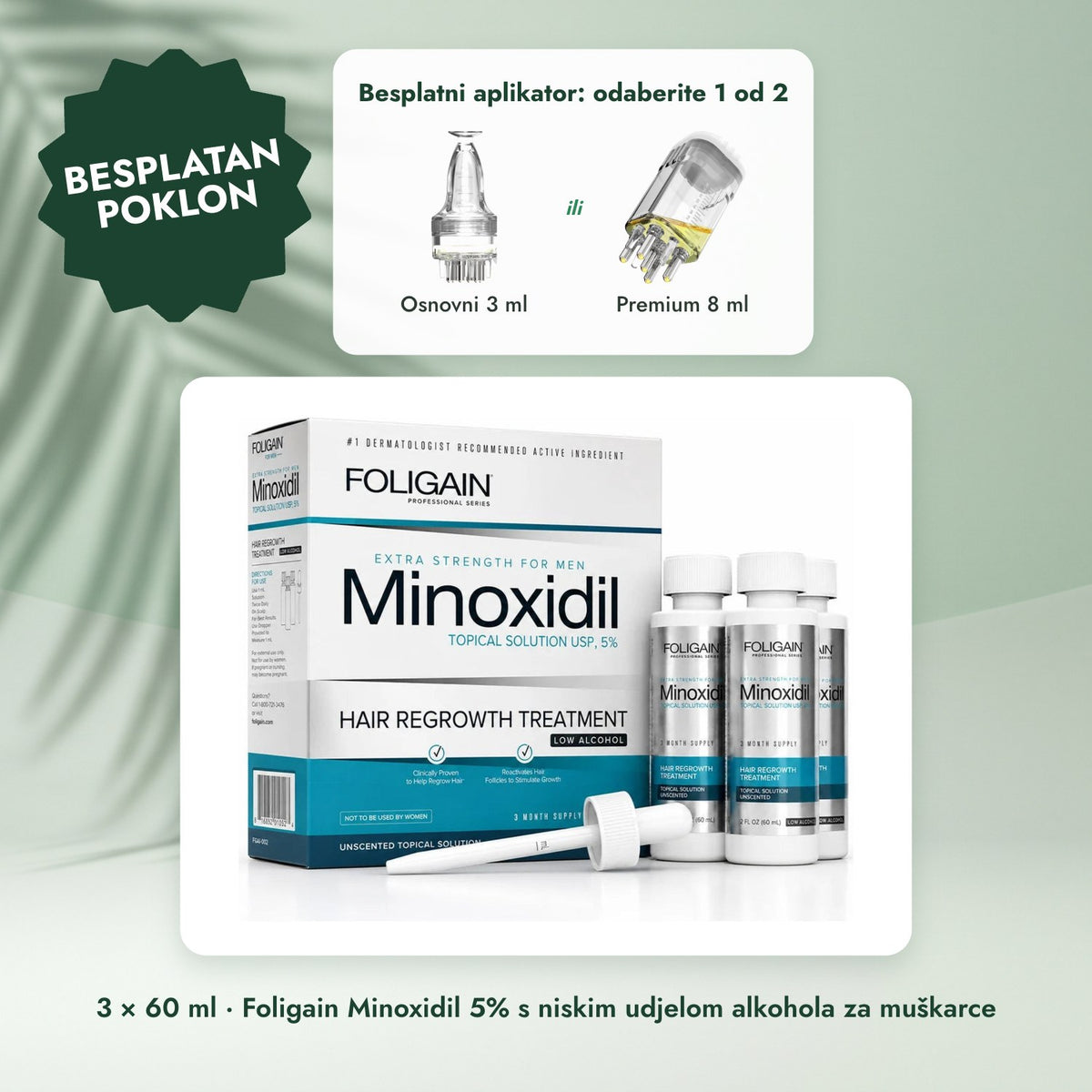 3 × 60 ml · Foligain Minoxidil 5% s niskim udjelom alkohola za muškarce: Besplatni aplikator: odaberite 1 od 2