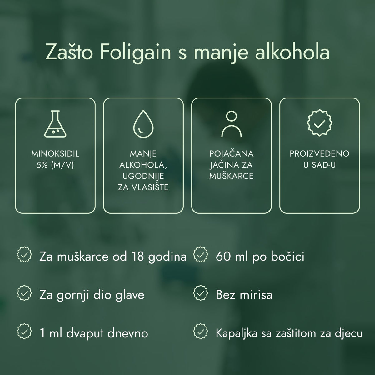 Zašto Foligain s manje alkohola: Minoksidil 5% (m/v), Manje alkohola, ugodnije za vlasište, Pojačana jačina za muškarce, Proizvedeno u SAD-u