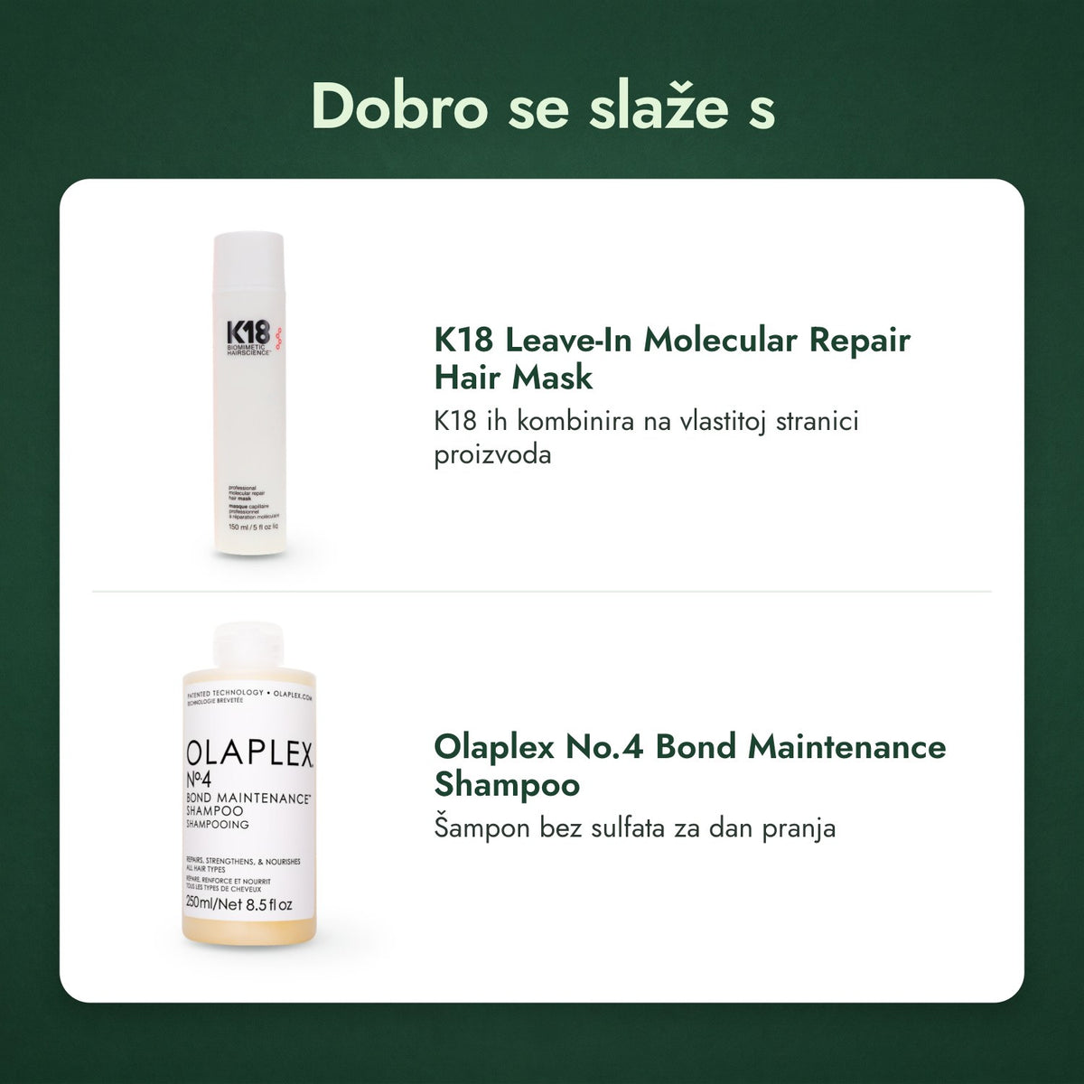 Dobro se slaže s: K18 Leave-In Molecular Repair Hair Mask, Olaplex No.4 Bond Maintenance Shampoo