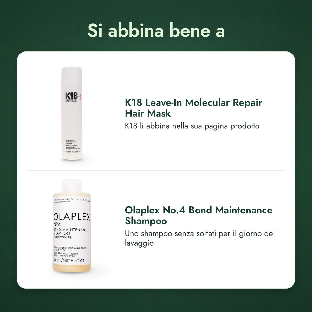 Si abbina bene a: K18 Leave-In Molecular Repair Hair Mask, Olaplex No.4 Bond Maintenance Shampoo