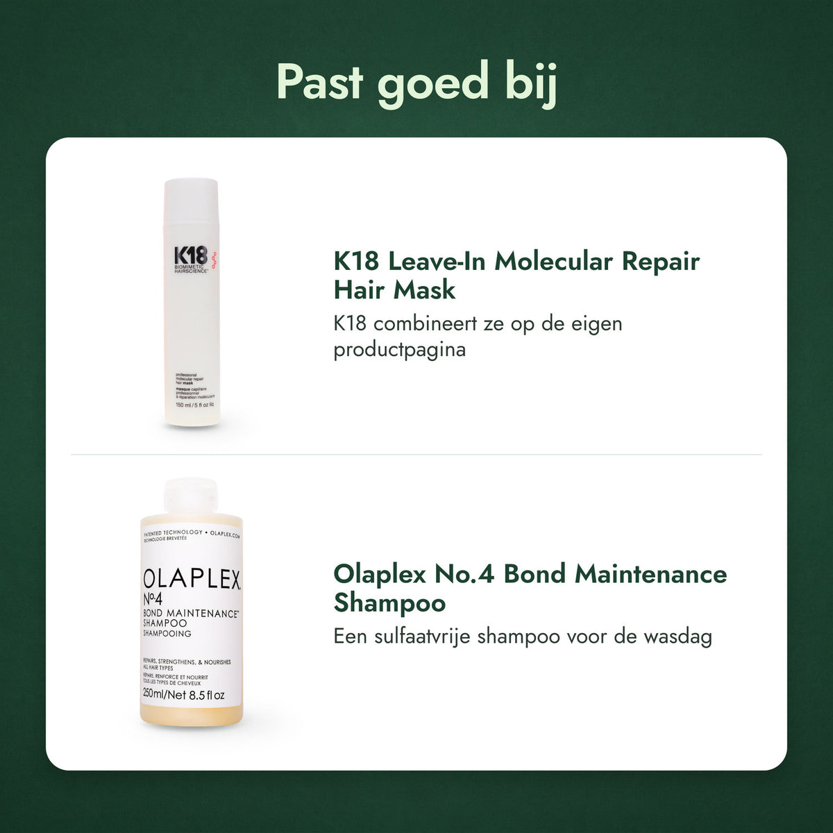 Past goed bij: K18 Leave-In Molecular Repair Hair Mask, Olaplex No.4 Bond Maintenance Shampoo