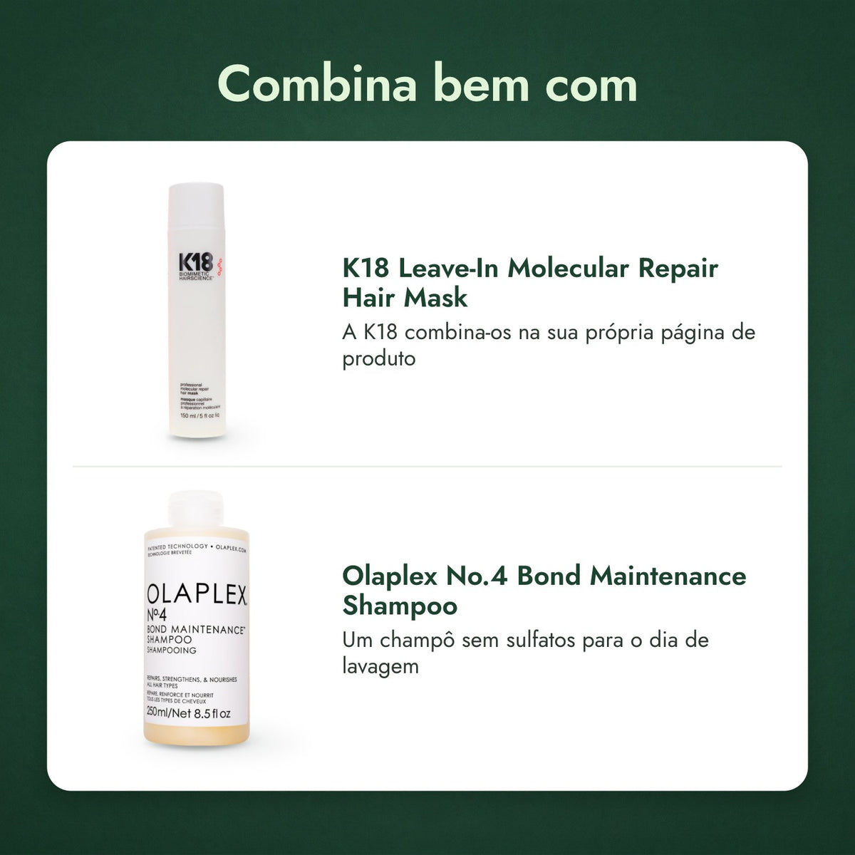 Combina bem com: K18 Máscara Capilar de Reparação Molecular sem Enxaguar, Olaplex Nº4 Champô de Manutenção de Ligações