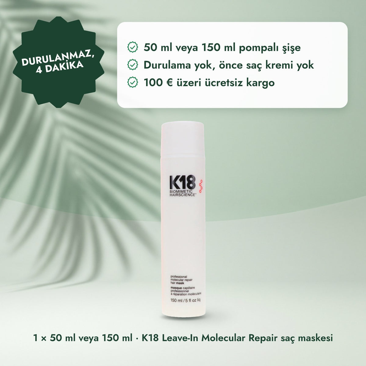 1 × 50 ml veya 150 ml · K18 Leave-In Molecular Repair saç maskesi: Durulanmaz, 4 dakika