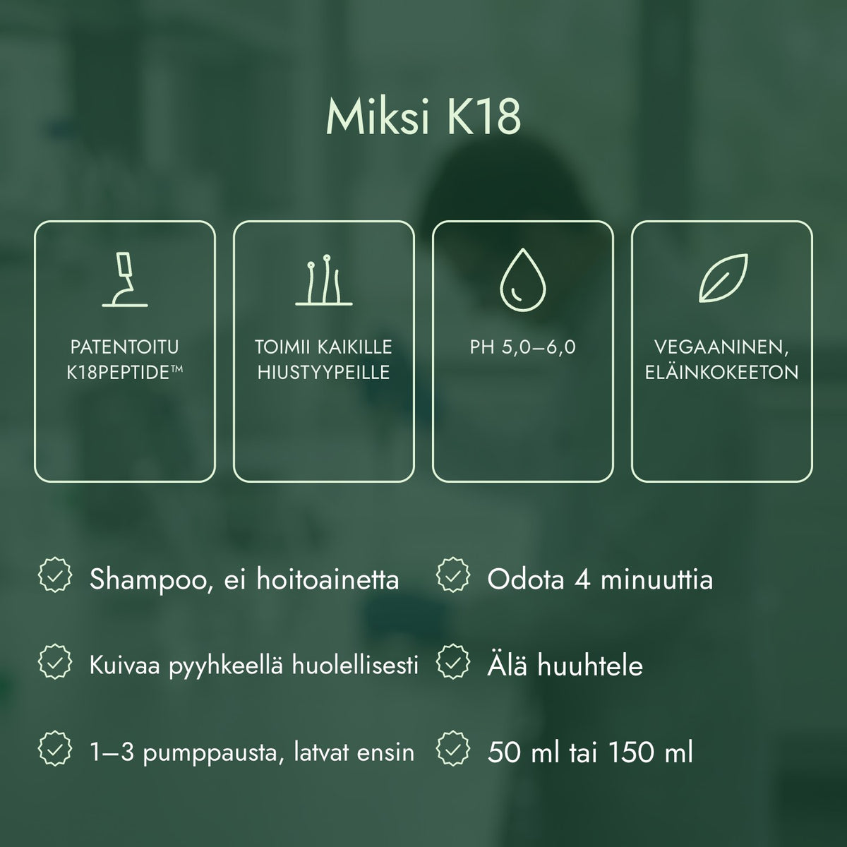 Miksi K18: Patentoitu K18PEPTIDE™, Toimii kaikille hiustyypeille, pH 5,0–6,0, Vegaaninen, eläinkokeeton