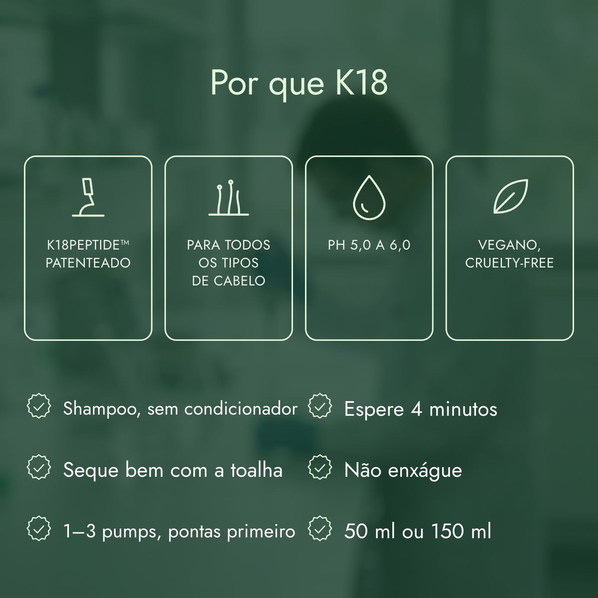 Por que K18: K18PEPTIDE™ patenteado, Para todos os tipos de cabelo, pH 5,0 a 6,0, Vegano, cruelty-free