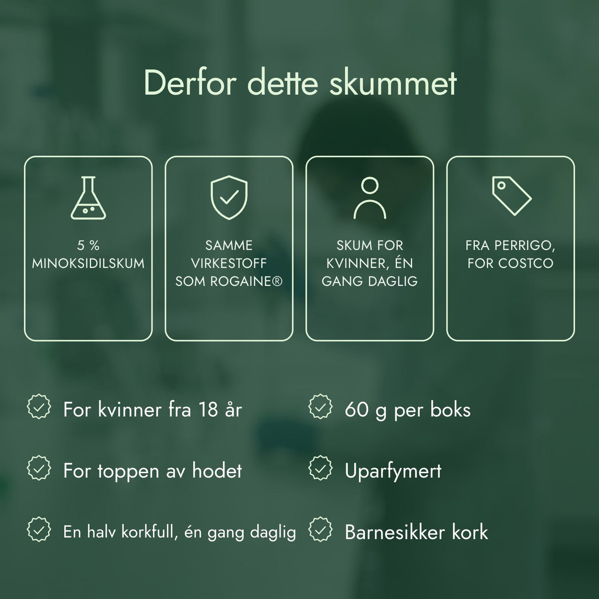 Derfor dette skummet: 5 % minoksidilskum, Samme virkestoff som Rogaine®, Skum for kvinner, én gang daglig, Fra Perrigo, for Costco