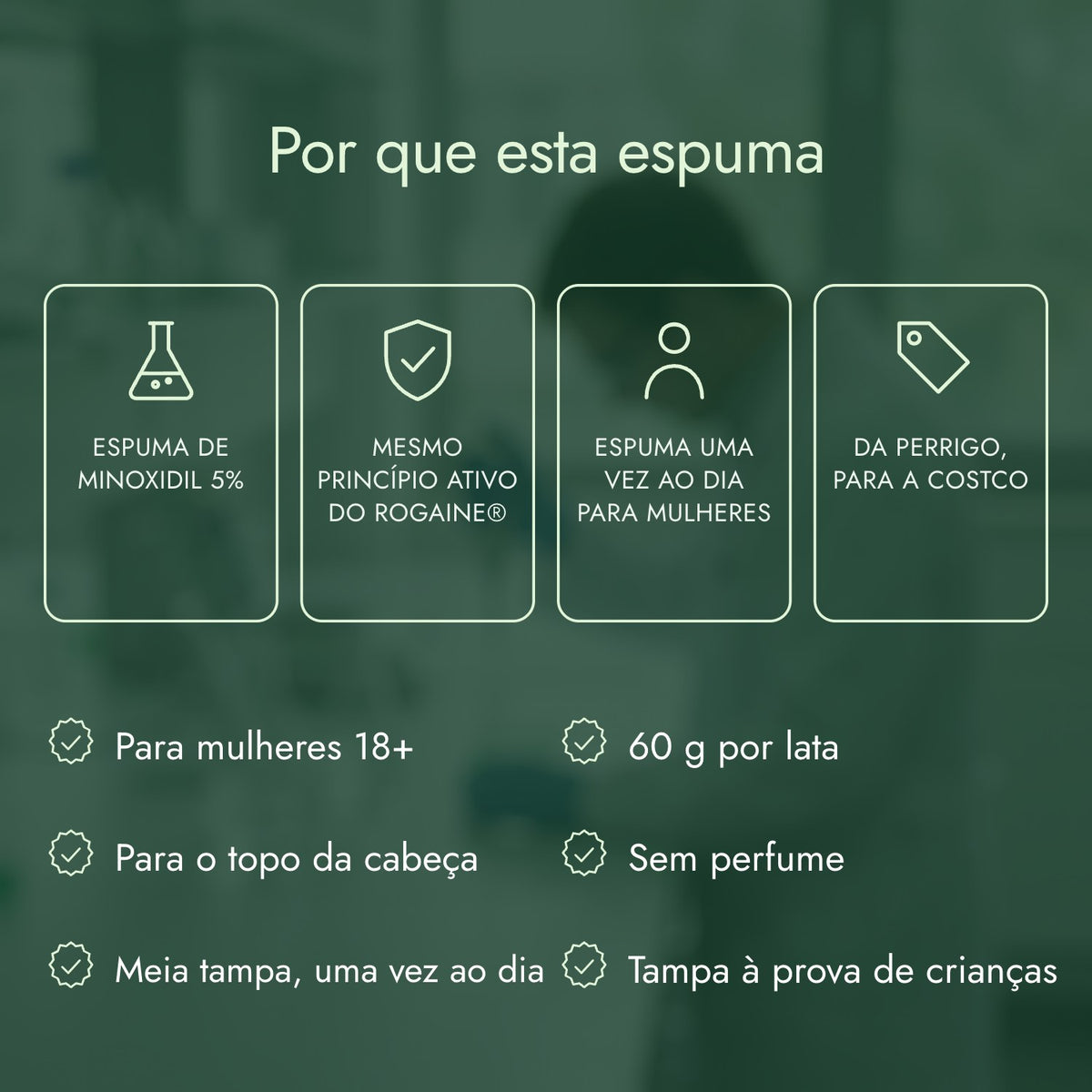 Por que esta espuma: Espuma de minoxidil 5%, Mesmo princípio ativo do Rogaine®, Espuma uma vez ao dia para mulheres, Da Perrigo, para a Costco