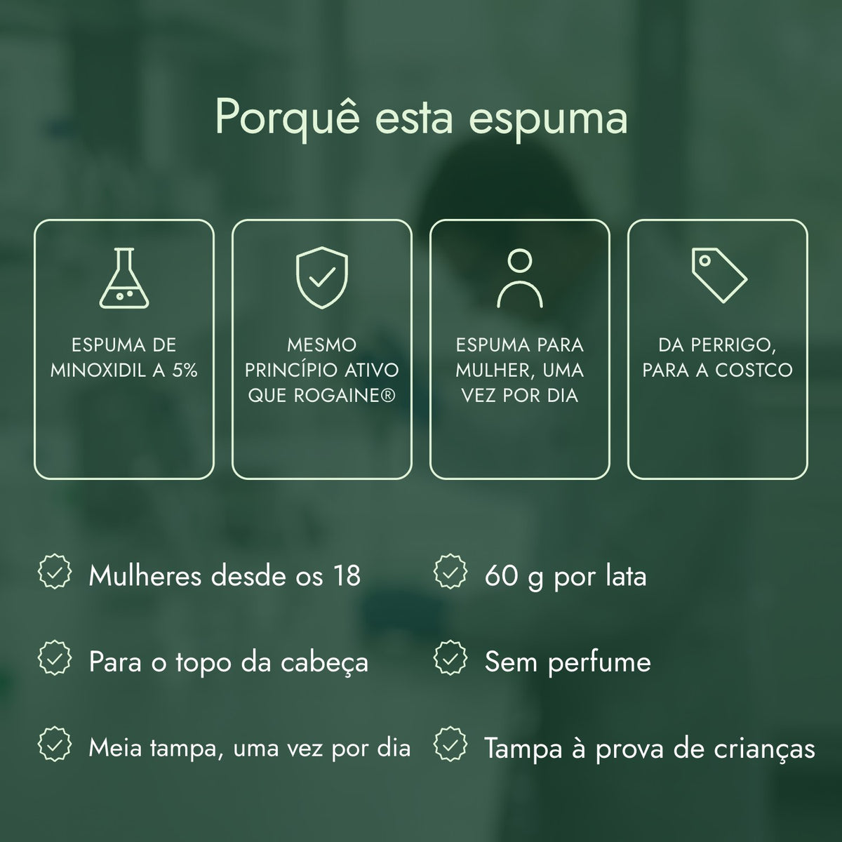 Porquê esta espuma: Espuma de minoxidil a 5%, Mesmo princípio ativo que Rogaine®, Espuma para mulher, uma vez por dia, Da Perrigo, para a Costco