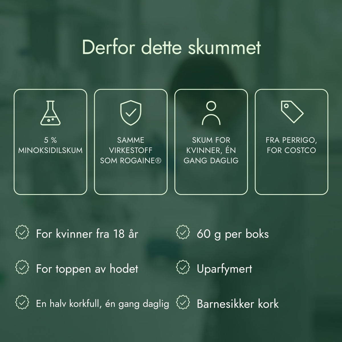 Derfor dette skummet: 5 % minoksidilskum, Samme virkestoff som Rogaine®, Skum for kvinner, én gang daglig, Fra Perrigo, for Costco