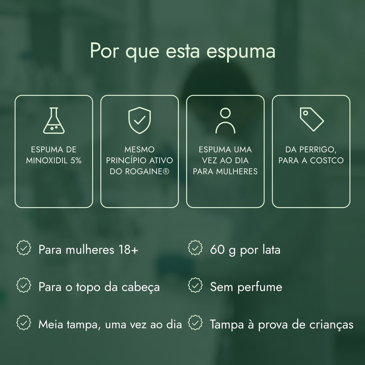 Por que esta espuma: Espuma de minoxidil 5%, Mesmo princípio ativo do Rogaine®, Espuma uma vez ao dia para mulheres, Da Perrigo, para a Costco